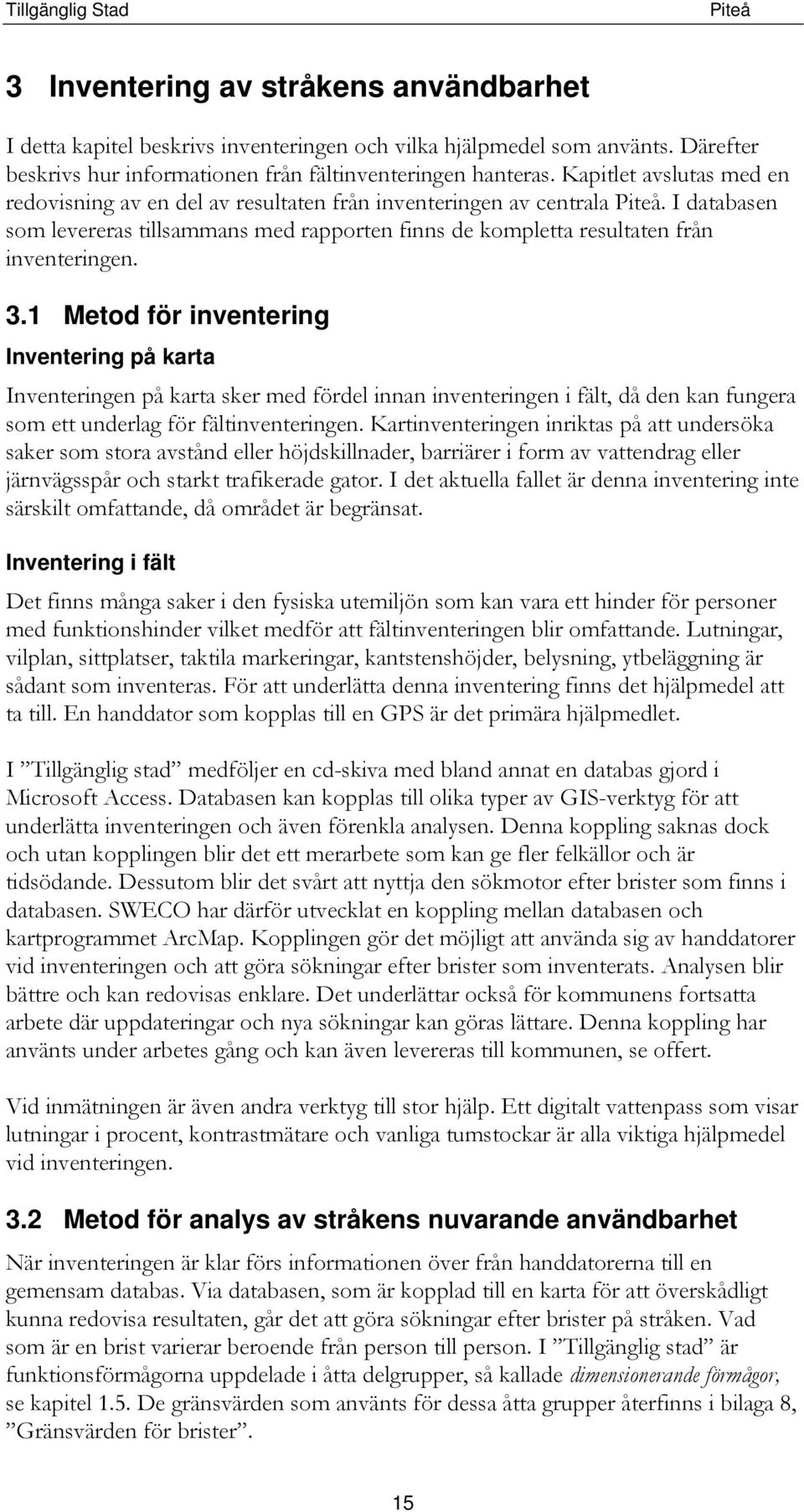 1 Metod för inventering Inventering på karta Inventeringen på karta sker med fördel innan inventeringen i fält, då den kan fungera som ett underlag för fältinventeringen.