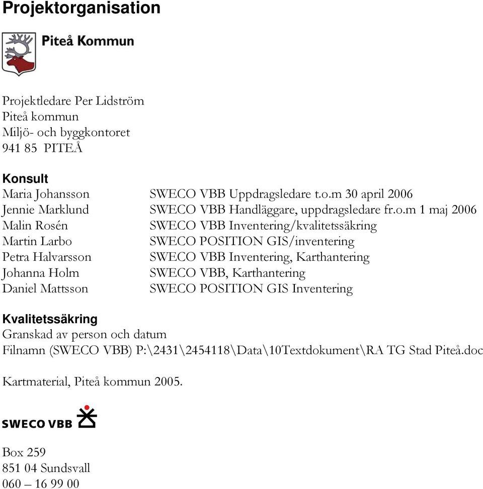 Karthantering Johanna Holm SWECO VBB, Karthantering Daniel Mattsson SWECO POSITION GIS Inventering Kvalitetssäkring Granskad av person och datum Filnamn (SWECO