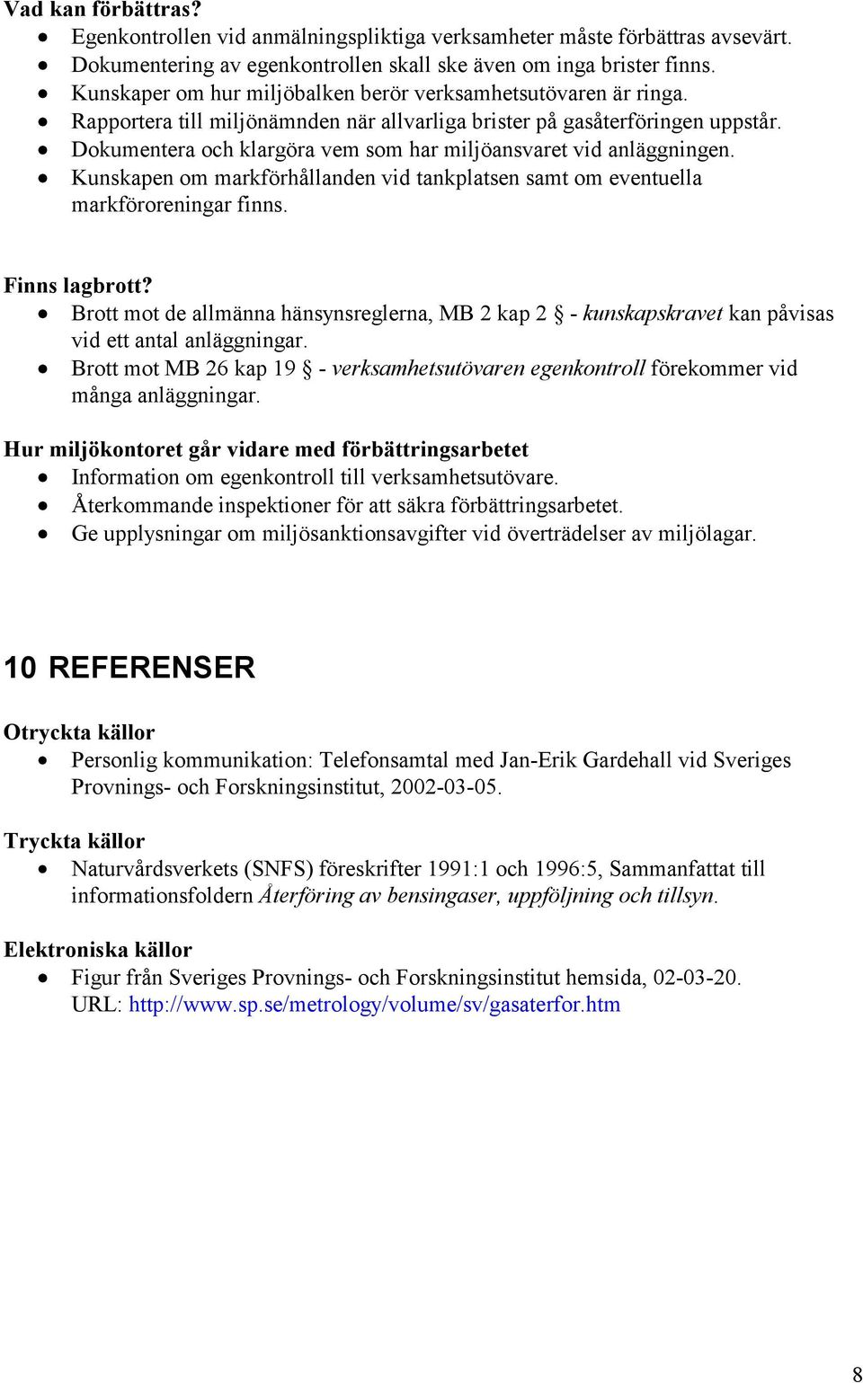 Dokumentera och klargöra vem som har miljöansvaret vid anläggningen. Kunskapen om markförhållanden vid tankplatsen samt om eventuella markföroreningar finns. Finns lagbrott?