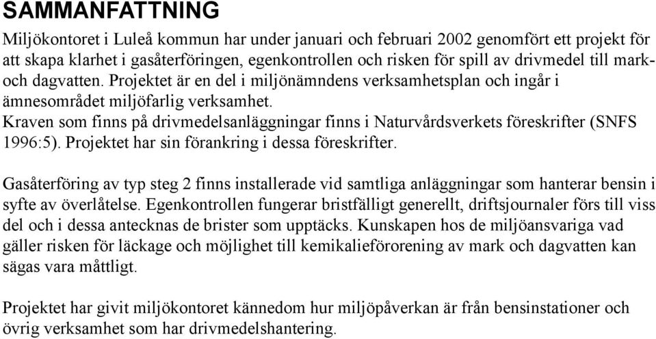 Kraven som finns på drivmedelsanläggningar finns i Naturvårdsverkets föreskrifter (SNFS 1996:5). Projektet har sin förankring i dessa föreskrifter.