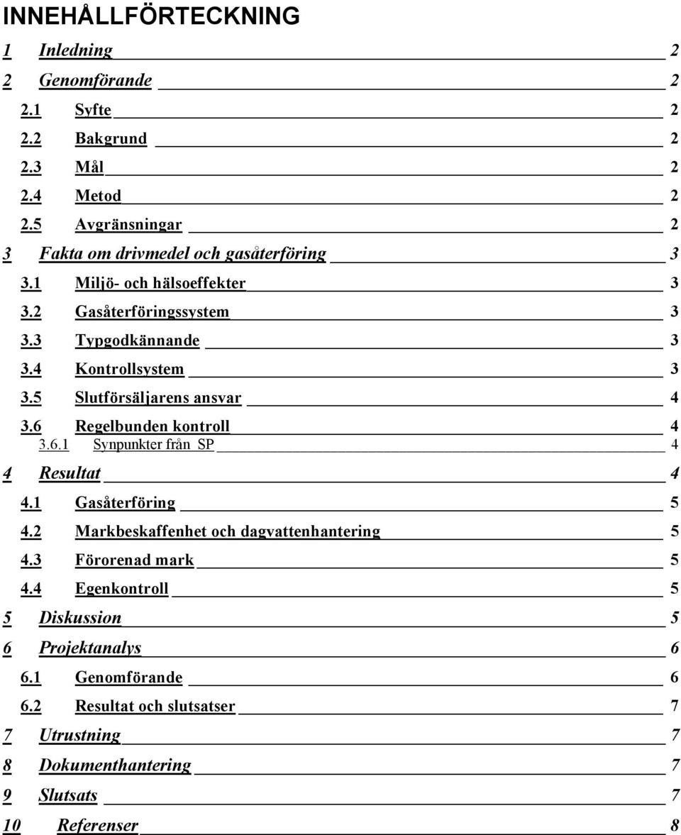 4 Kontrollsystem 3 3.5 Slutförsäljarens ansvar 4 3.6 Regelbunden kontroll 4 3.6.1 Synpunkter från SP 4 4 Resultat 4 4.1 Gasåterföring 5 4.