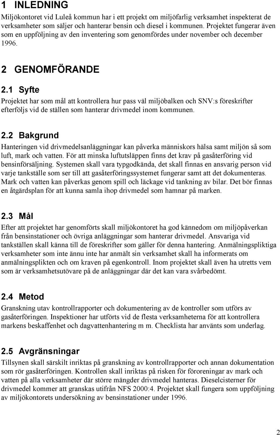 1 Syfte Projektet har som mål att kontrollera hur pass väl miljöbalken och SNV:s föreskrifter efterföljs vid de ställen som hanterar drivmedel inom kommunen. 2.