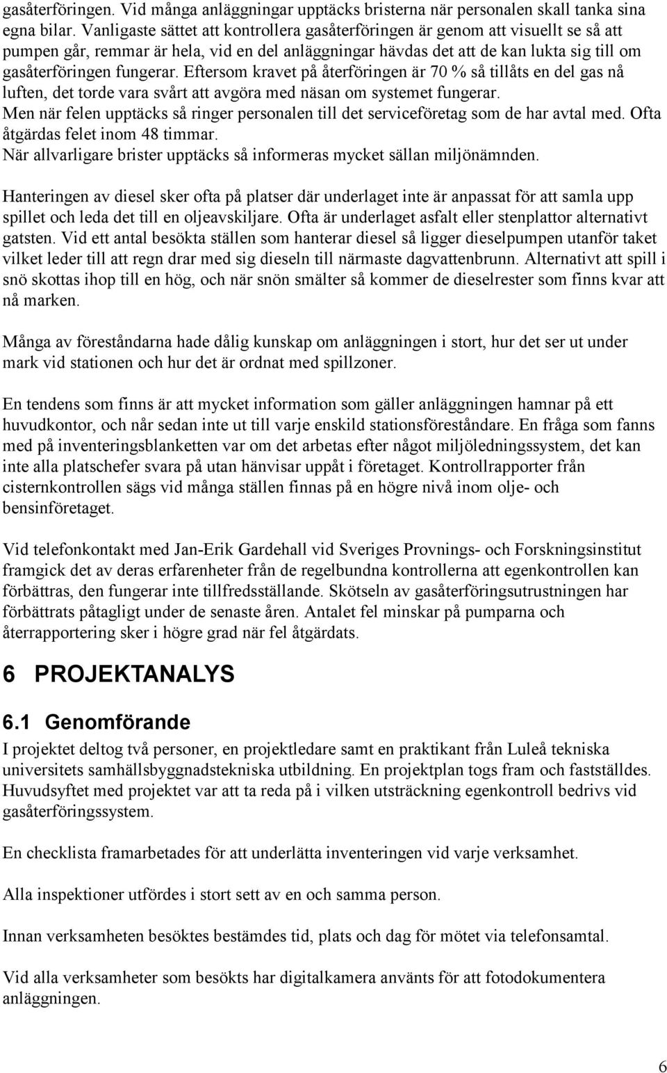 Eftersom kravet på återföringen är 70 % så tillåts en del gas nå luften, det torde vara svårt att avgöra med näsan om systemet fungerar.