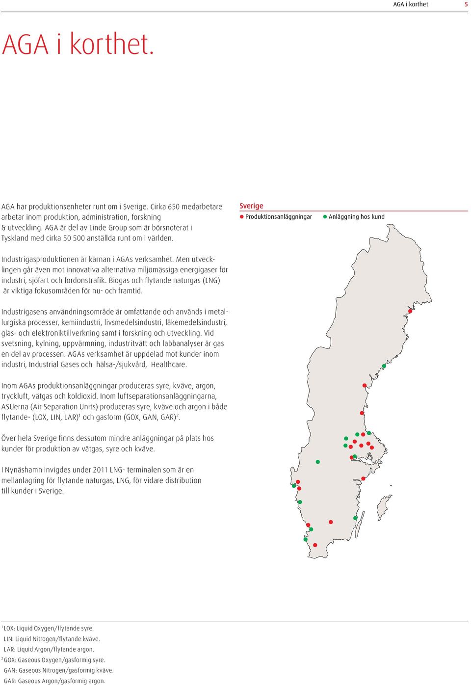 Sverige Produktionsanläggningar Anläggning hos kund Industrigasproduktionen är kärnan i AGAs verksamhet.