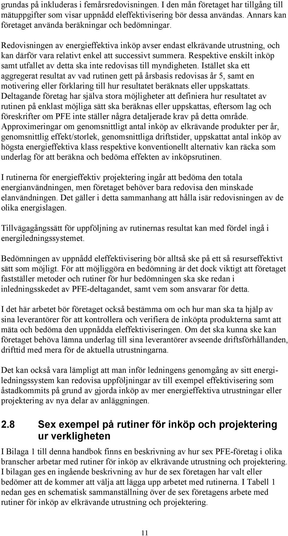 Respektive enskilt inköp samt utfallet av detta ska inte redovisas till myndigheten.