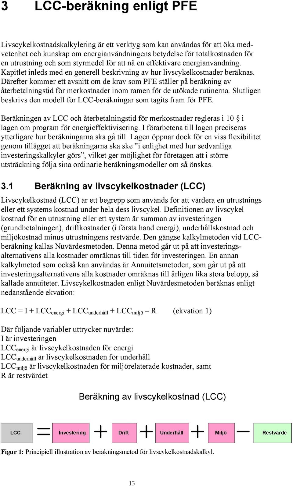 Därefter kommer ett avsnitt om de krav som PFE ställer på beräkning av återbetalningstid för merkostnader inom ramen för de utökade rutinerna.