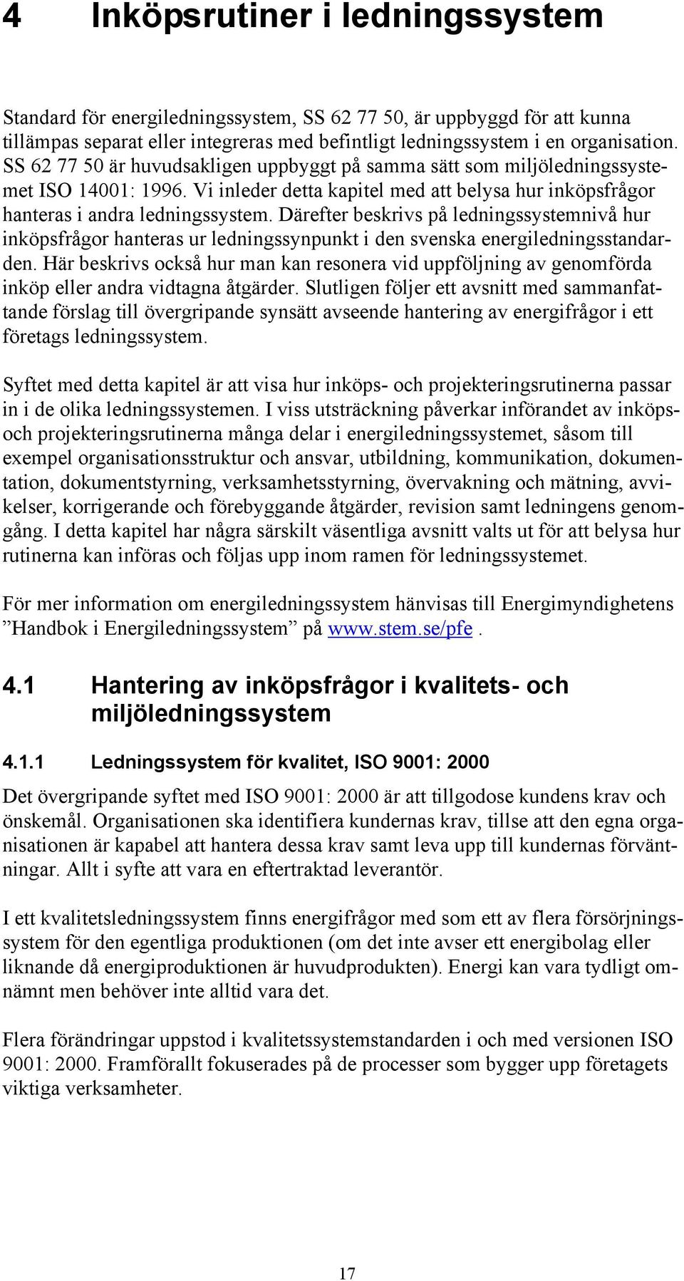 Därefter beskrivs på ledningssystemnivå hur inköpsfrågor hanteras ur ledningssynpunkt i den svenska energiledningsstandarden.