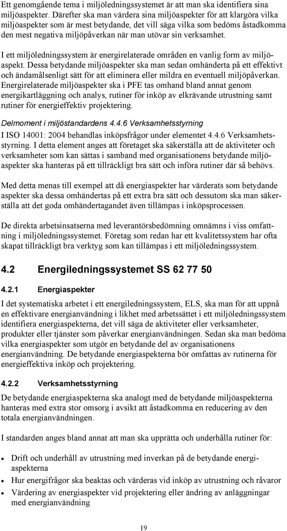 verksamhet. I ett miljöledningssystem är energirelaterade områden en vanlig form av miljöaspekt.