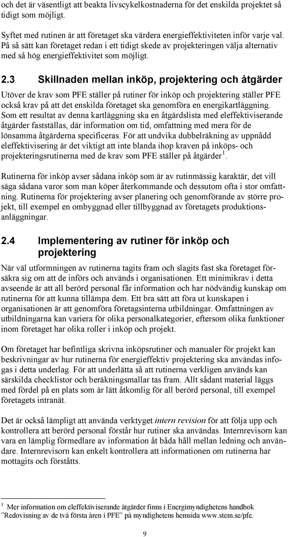 3 Skillnaden mellan inköp, projektering och åtgärder Utöver de krav som PFE ställer på rutiner för inköp och projektering ställer PFE också krav på att det enskilda företaget ska genomföra en