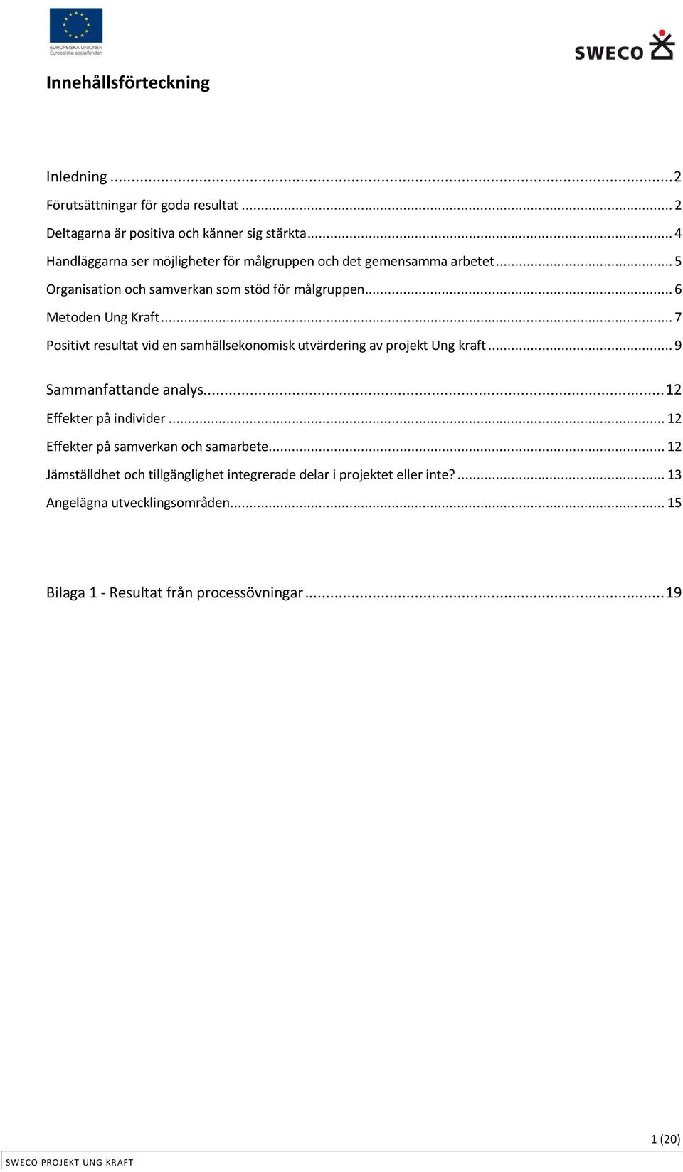 .. 7 Positivt resultat vid en samhällsekonomisk utvärdering av projekt Ung kraft... 9 Sammanfattande analys... 12 Effekter på individer.