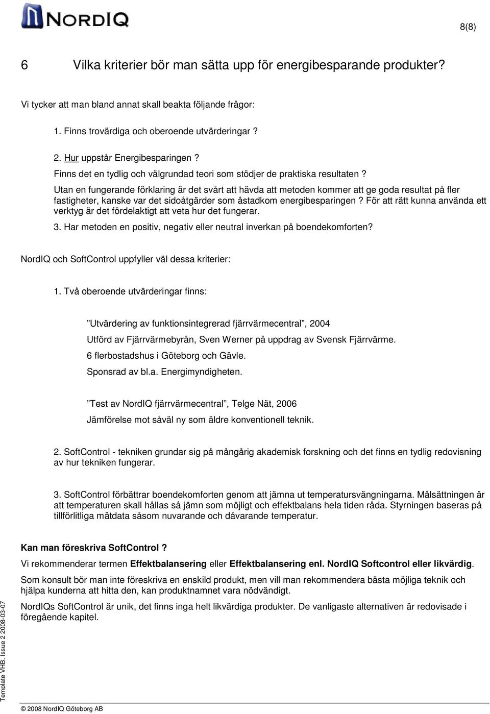 Utan en fungerande förklaring är det svårt att hävda att metoden kommer att ge goda resultat på fler fastigheter, kanske var det sidoåtgärder som åstadkom energibesparingen?