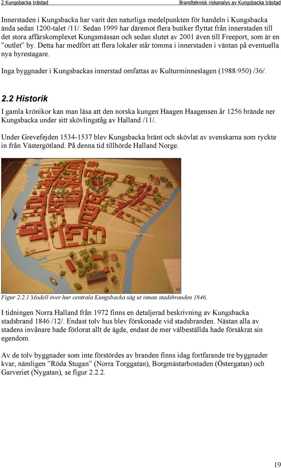 Detta har medfört att flera lokaler står tomma i innerstaden i väntan på eventuella nya hyrestagare. Inga byggnader i Kungsbackas innerstad omfattas av Kulturminneslagen (1988:950) /36/. 2.