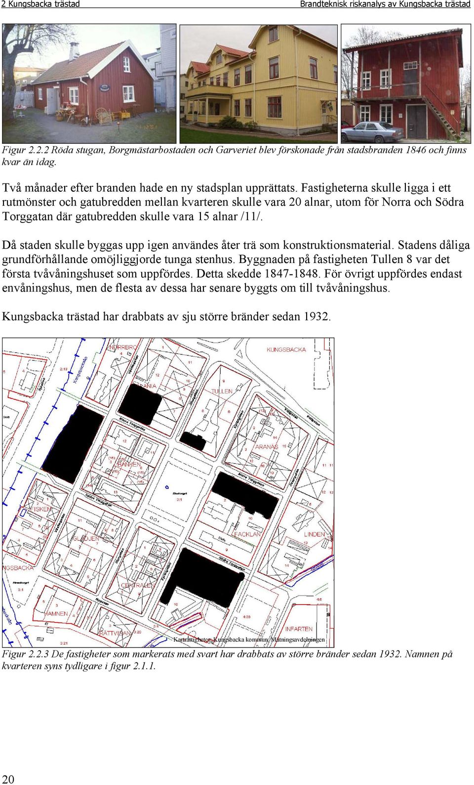 Fastigheterna skulle ligga i ett rutmönster och gatubredden mellan kvarteren skulle vara 20 alnar, utom för Norra och Södra Torggatan där gatubredden skulle vara 15 alnar /11/.