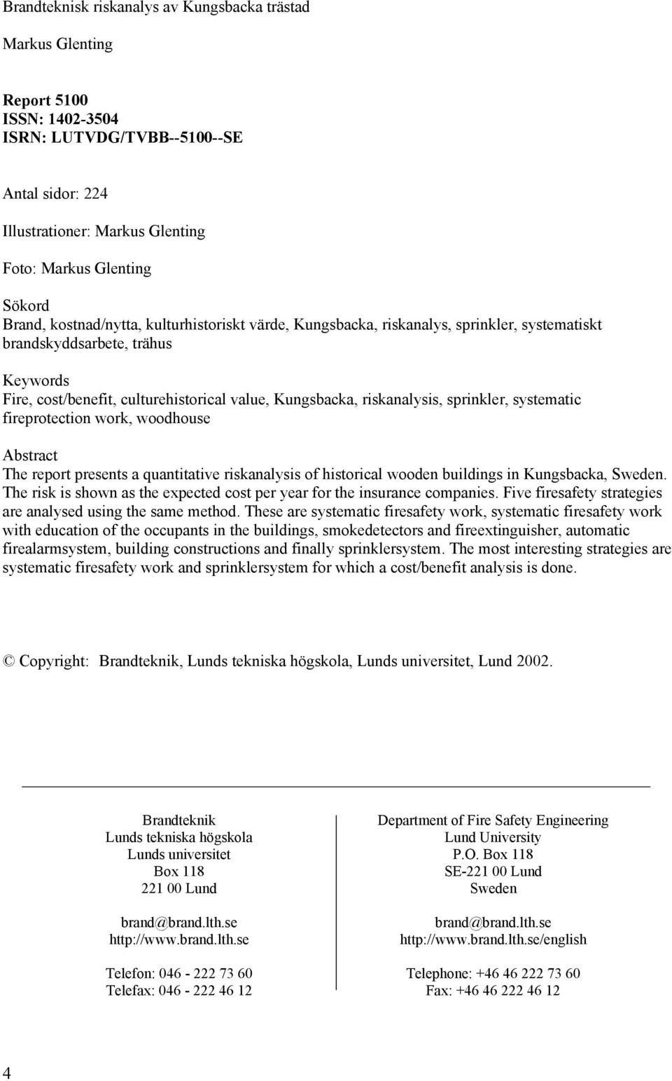 sprinkler, systematic fireprotection work, woodhouse Abstract The report presents a quantitative riskanalysis of historical wooden buildings in Kungsbacka, Sweden.