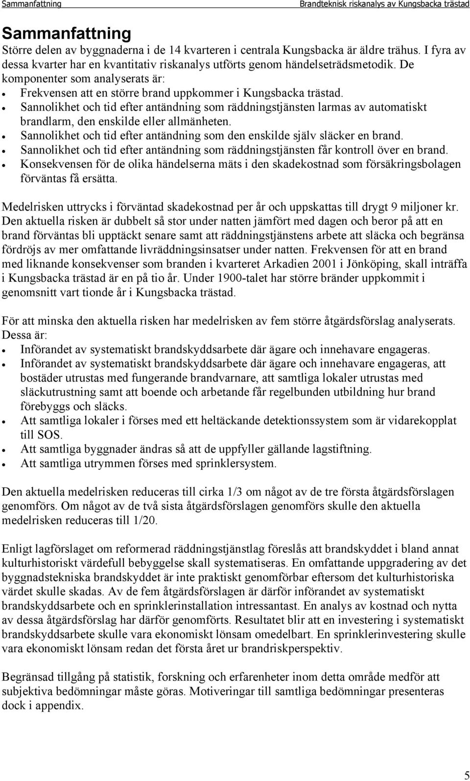 Sannolikhet och tid efter antändning som räddningstjänsten larmas av automatiskt brandlarm, den enskilde eller allmänheten.