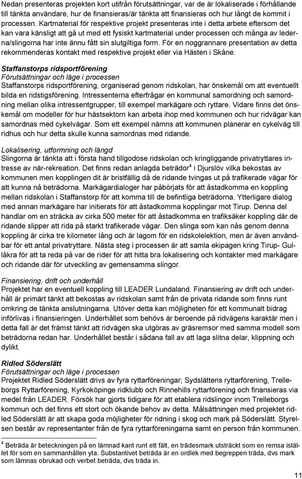 fått sin slutgiltiga form. För en noggrannare presentation av detta rekommenderas kontakt med respektive projekt eller via Hästen i Skåne.