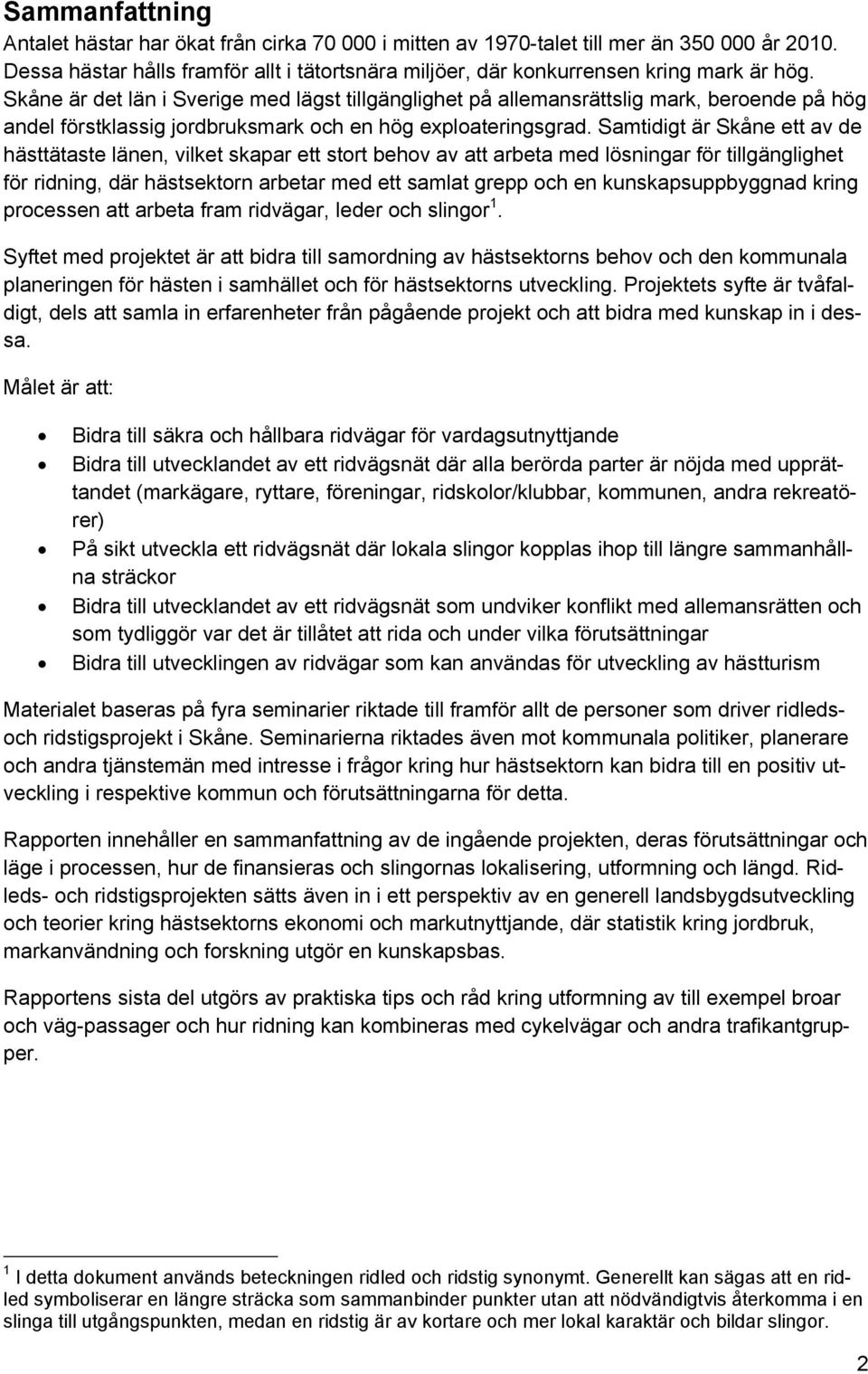 Samtidigt är Skåne ett av de hästtätaste länen, vilket skapar ett stort behov av att arbeta med lösningar för tillgänglighet för ridning, där hästsektorn arbetar med ett samlat grepp och en