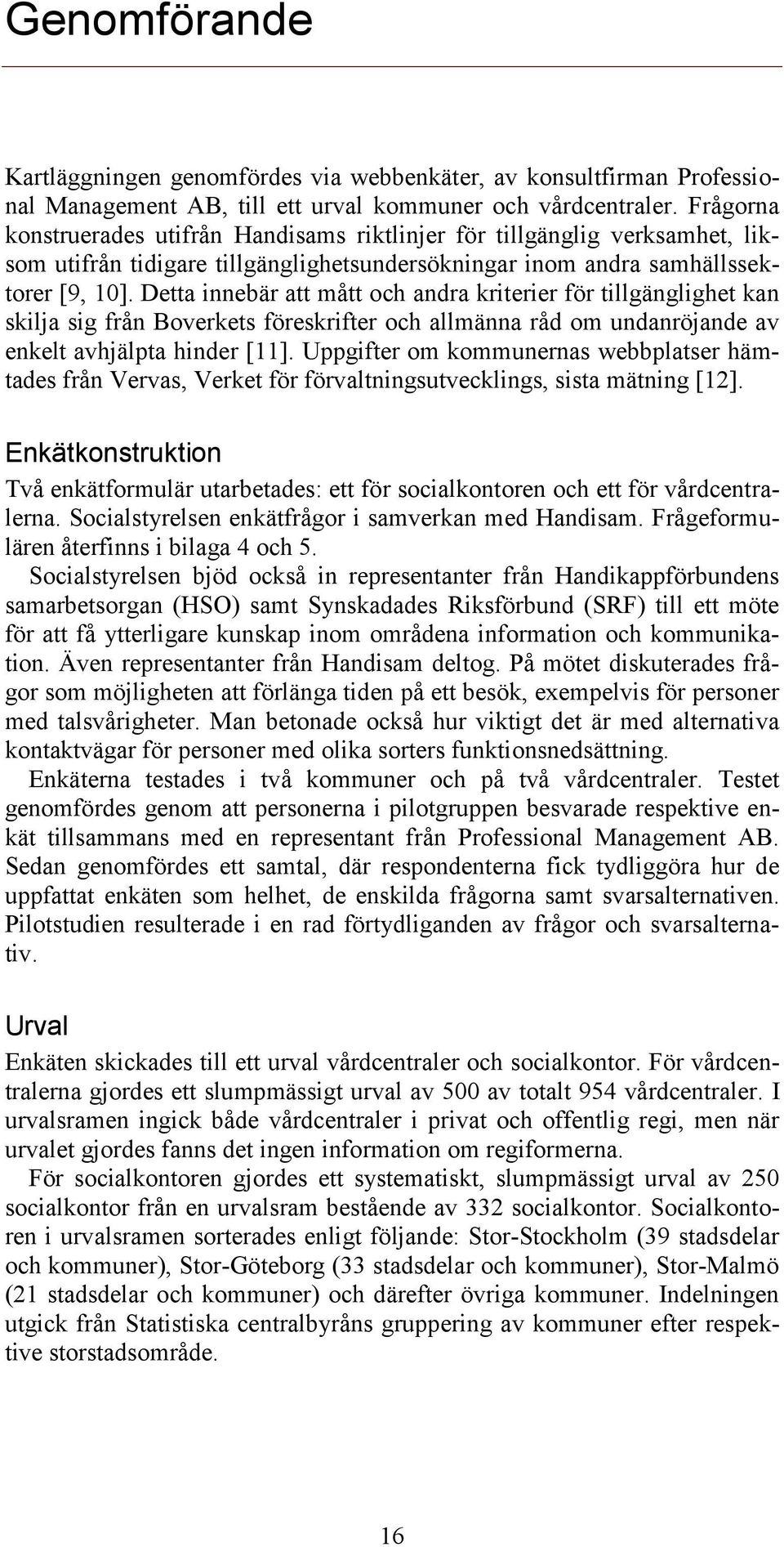 Detta innebär att mått och andra kriterier för tillgänglighet kan skilja sig från Boverkets föreskrifter och allmänna råd om undanröjande av enkelt avhjälpta hinder [11].