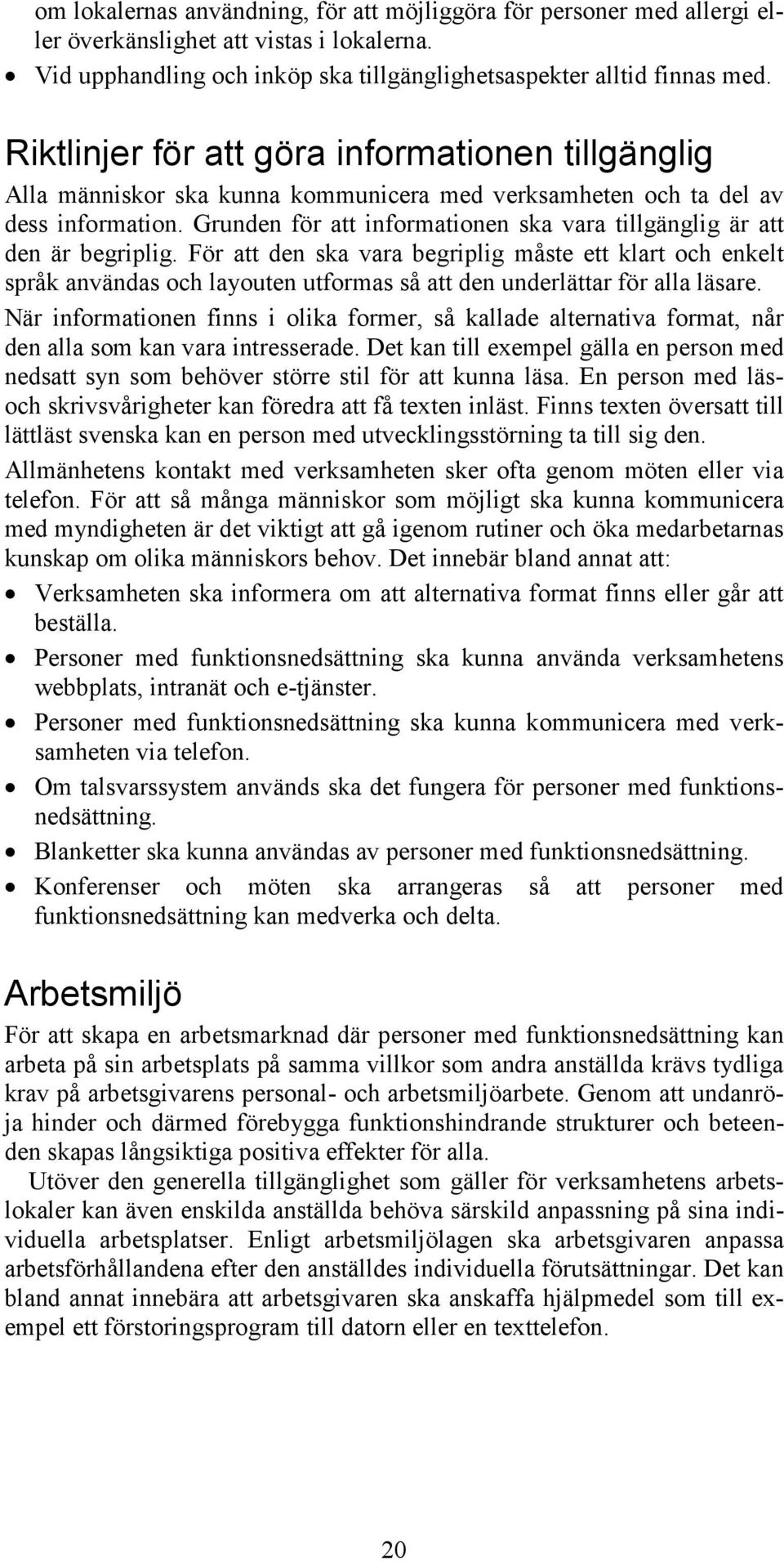 Grunden för att informationen ska vara tillgänglig är att den är begriplig.