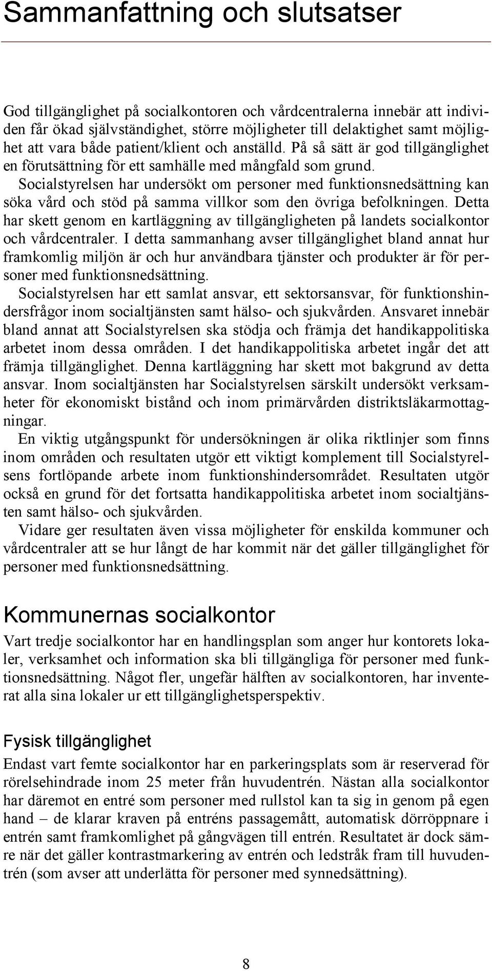 Socialstyrelsen har undersökt om personer med funktionsnedsättning kan söka vård och stöd på samma villkor som den övriga befolkningen.