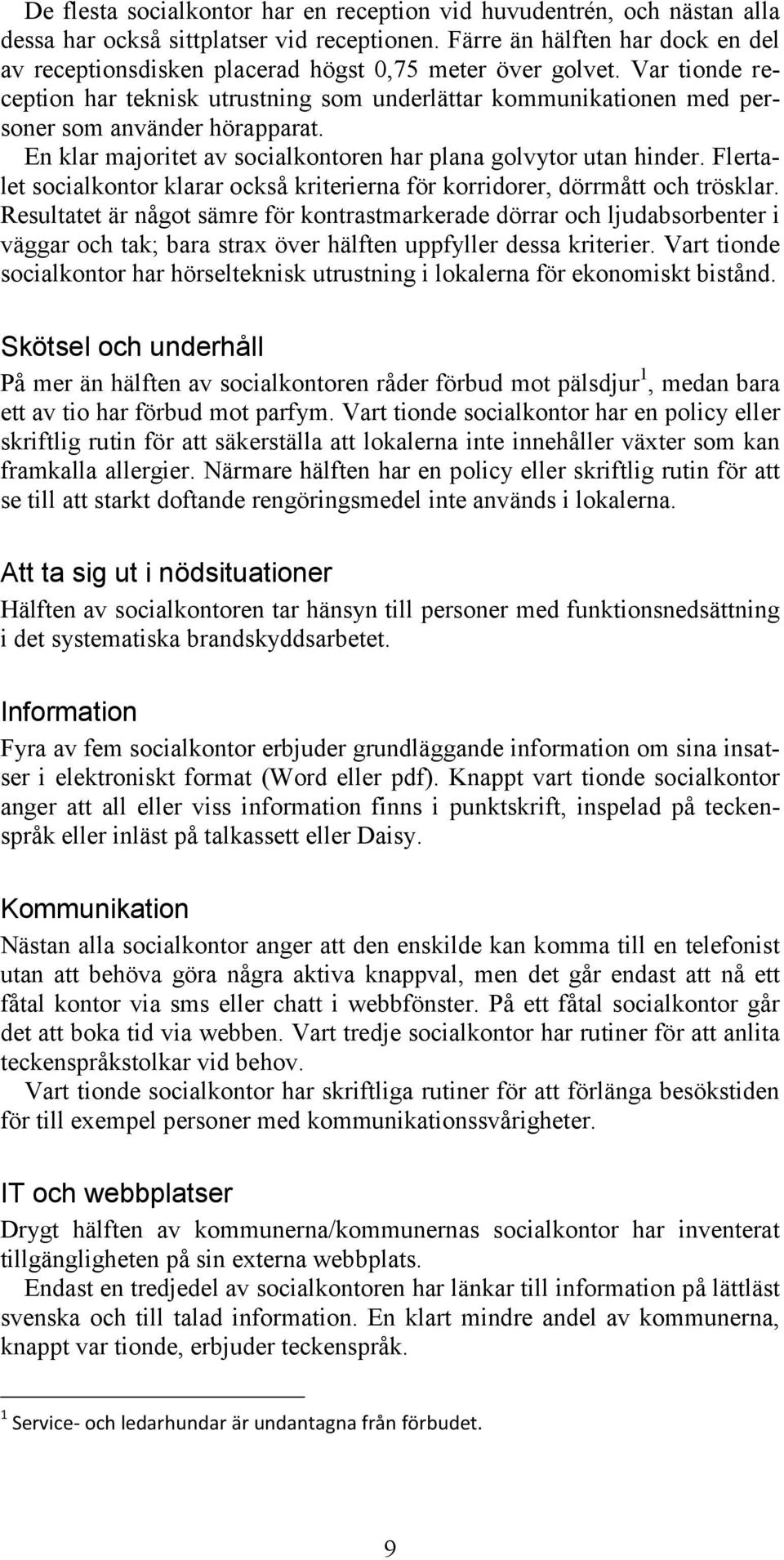 Var tionde reception har teknisk utrustning som underlättar kommunikationen med personer som använder hörapparat. En klar majoritet av socialkontoren har plana golvytor utan hinder.