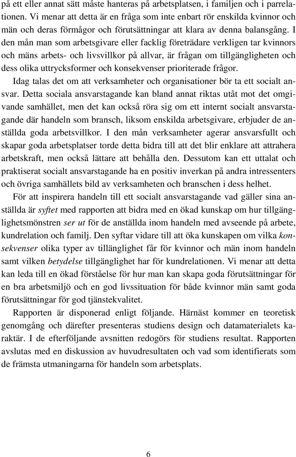 I den mån man som arbetsgivare eller facklig företrädare verkligen tar kvinnors och mäns arbets- och livsvillkor på allvar, är frågan om tillgängligheten och dess olika uttrycksformer och