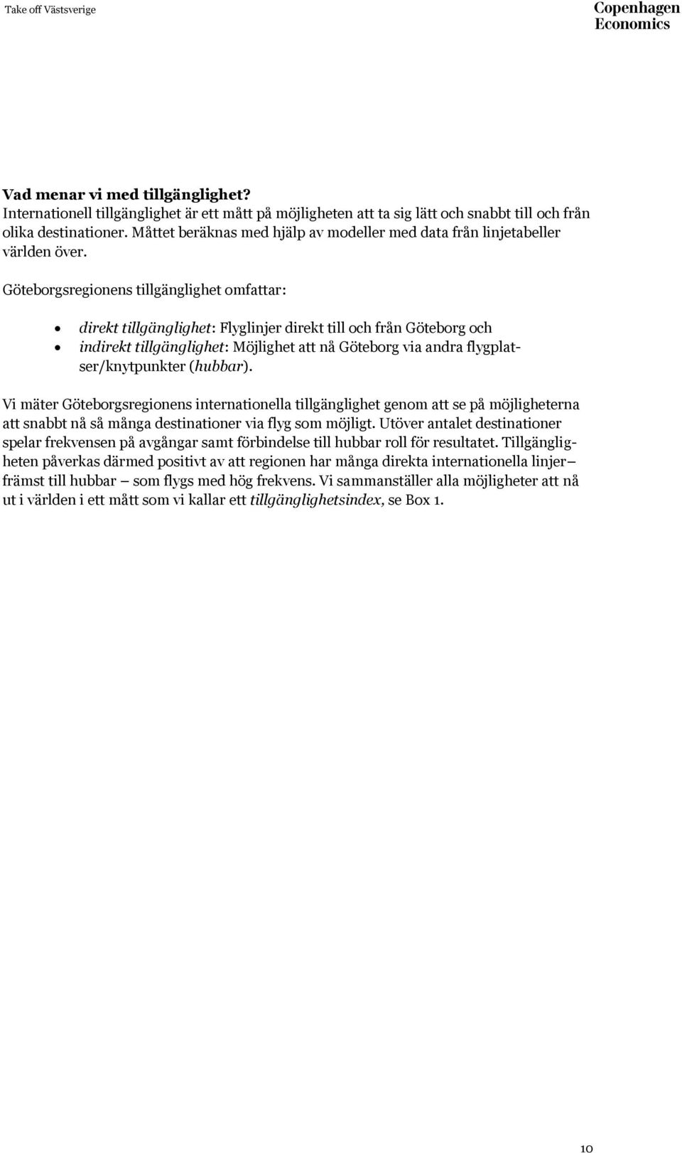 Göteborgsregionens tillgänglighet omfattar: direkt tillgänglighet: Flyglinjer direkt till och från Göteborg och indirekt tillgänglighet: Möjlighet att nå Göteborg via andra flygplatser/knytpunkter