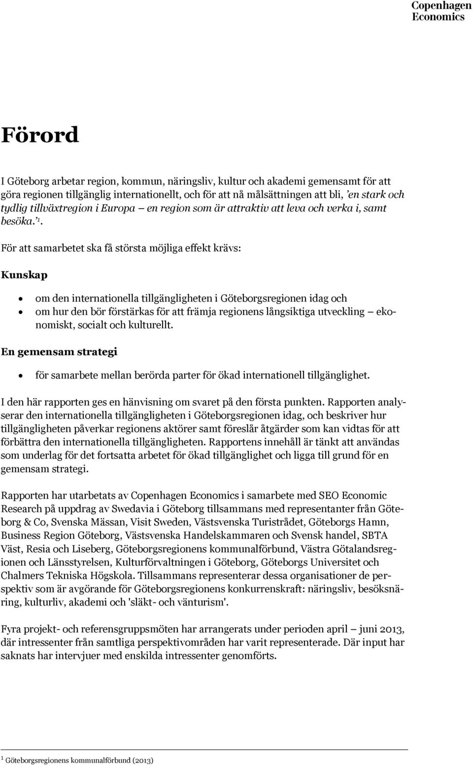 För att samarbetet ska få största möjliga effekt krävs: Kunskap om den internationella tillgängligheten i Göteborgsregionen idag och om hur den bör förstärkas för att främja regionens långsiktiga