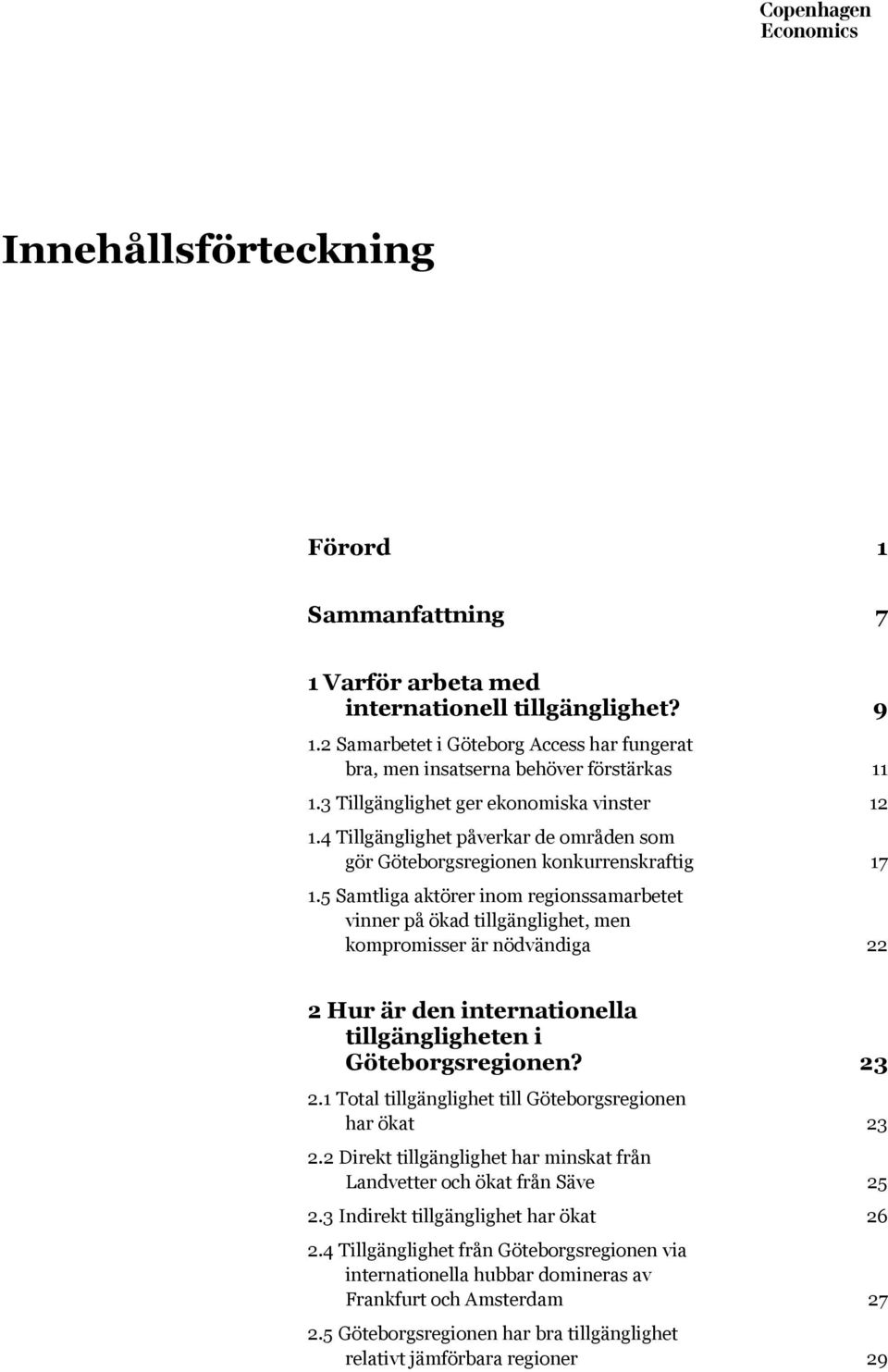 5 Samtliga aktörer inom regionssamarbetet vinner på ökad tillgänglighet, men kompromisser är nödvändiga 22 2 Hur är den internationella tillgängligheten i Göteborgsregionen? 23 2.