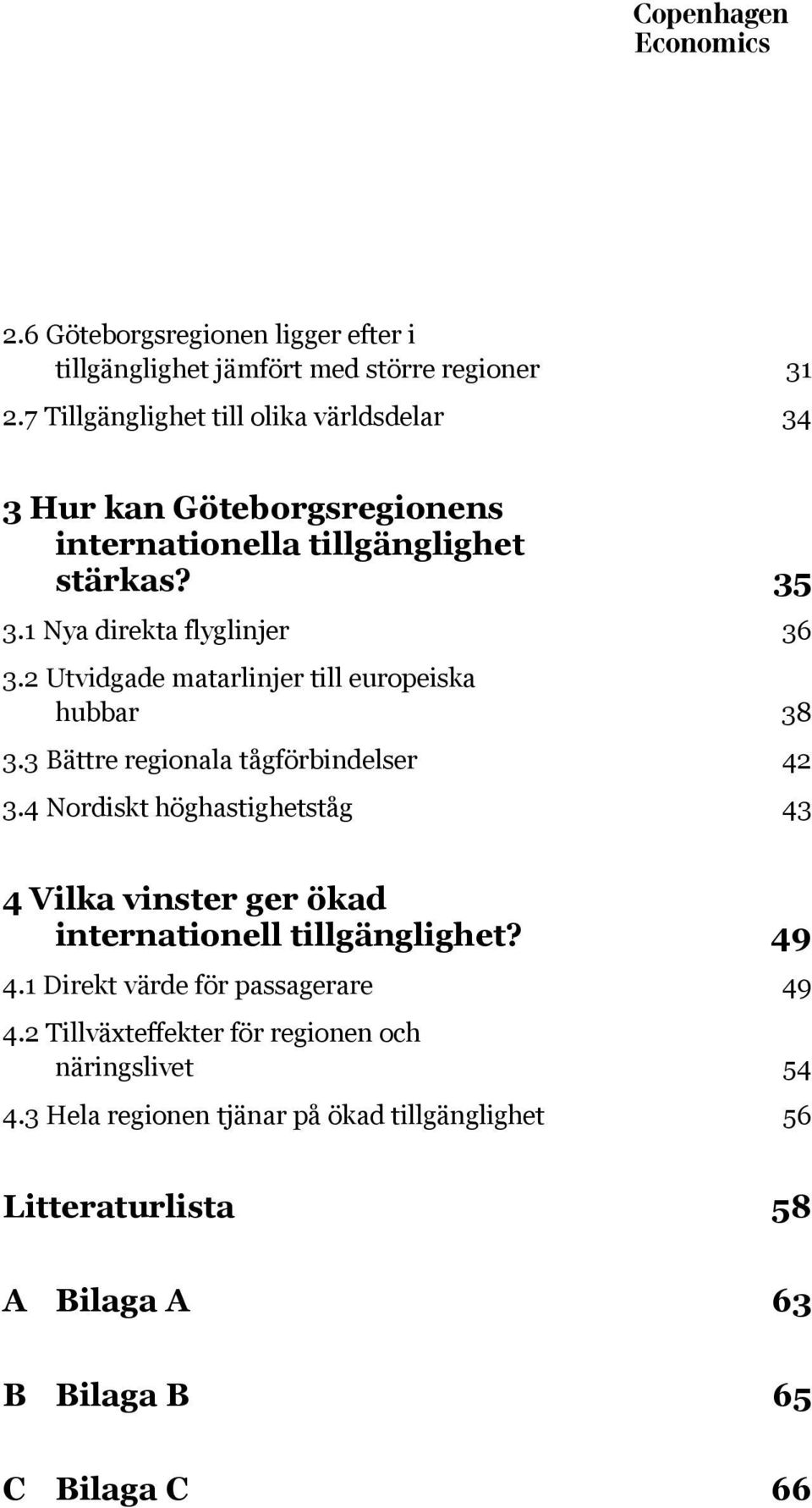 2 Utvidgade matarlinjer till europeiska hubbar 38 3.3 Bättre regionala tågförbindelser 42 3.