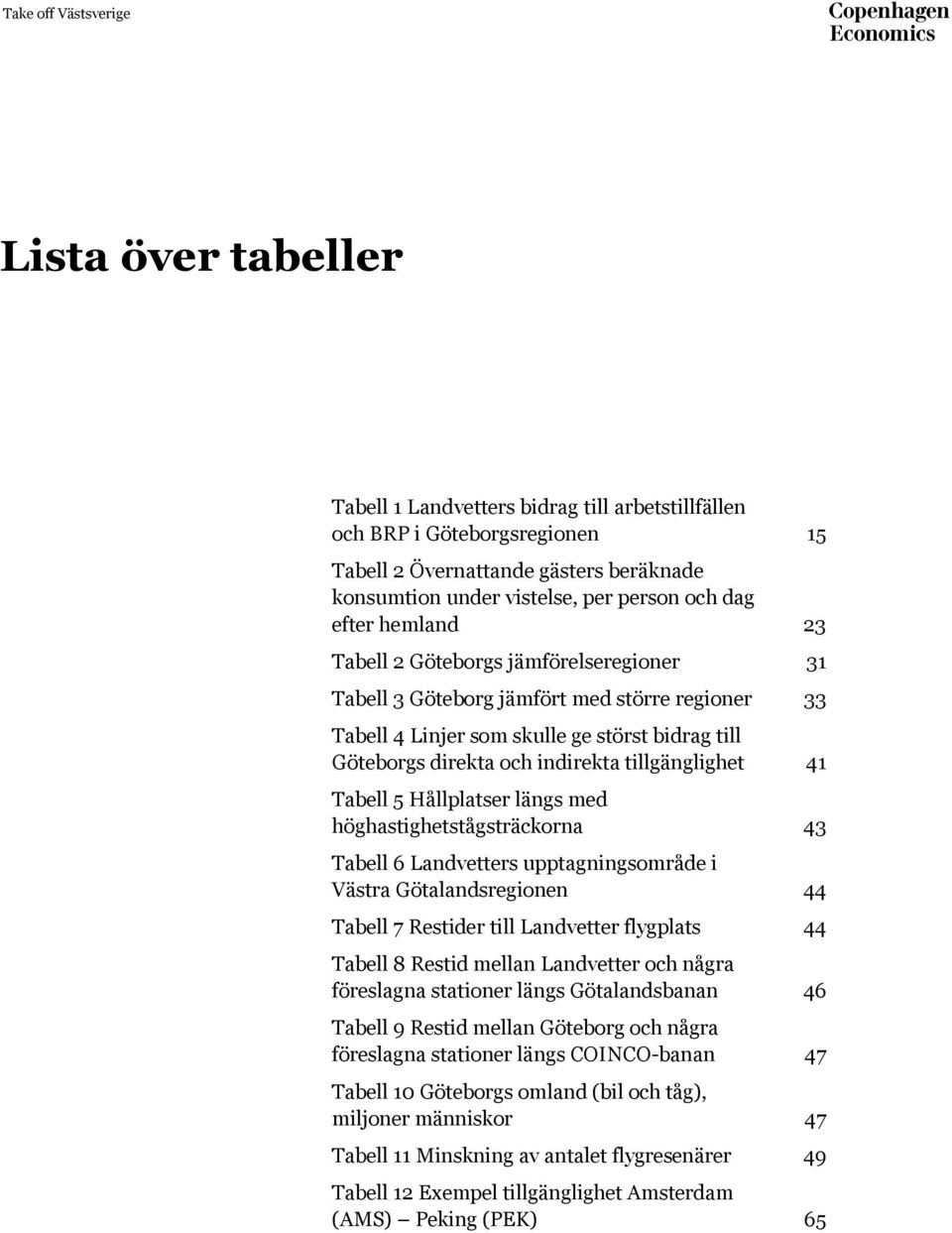 Tabell 5 Hållplatser längs med höghastighetstågsträckorna 43 Tabell 6 Landvetters upptagningsområde i Västra Götalandsregionen 44 Tabell 7 Restider till Landvetter flygplats 44 Tabell 8 Restid mellan