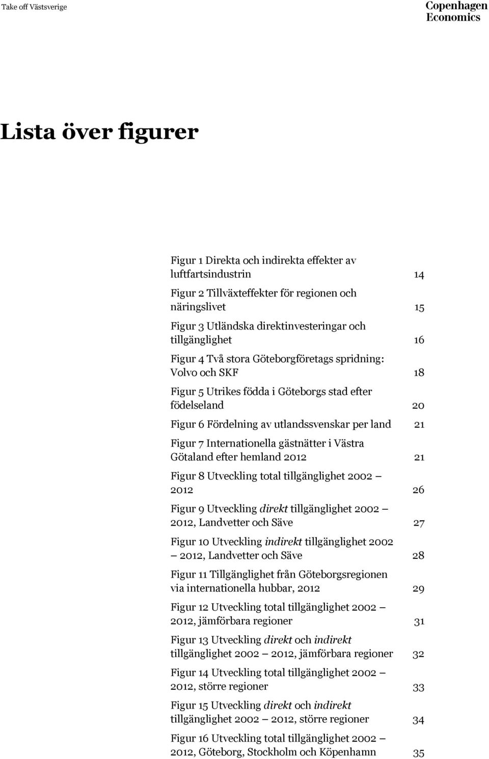 gästnätter i Västra Götaland efter hemland 2012 21 Figur 8 Utveckling total tillgänglighet 2002 2012 26 Figur 9 Utveckling direkt tillgänglighet 2002 2012, Landvetter och Säve 27 Figur 10 Utveckling