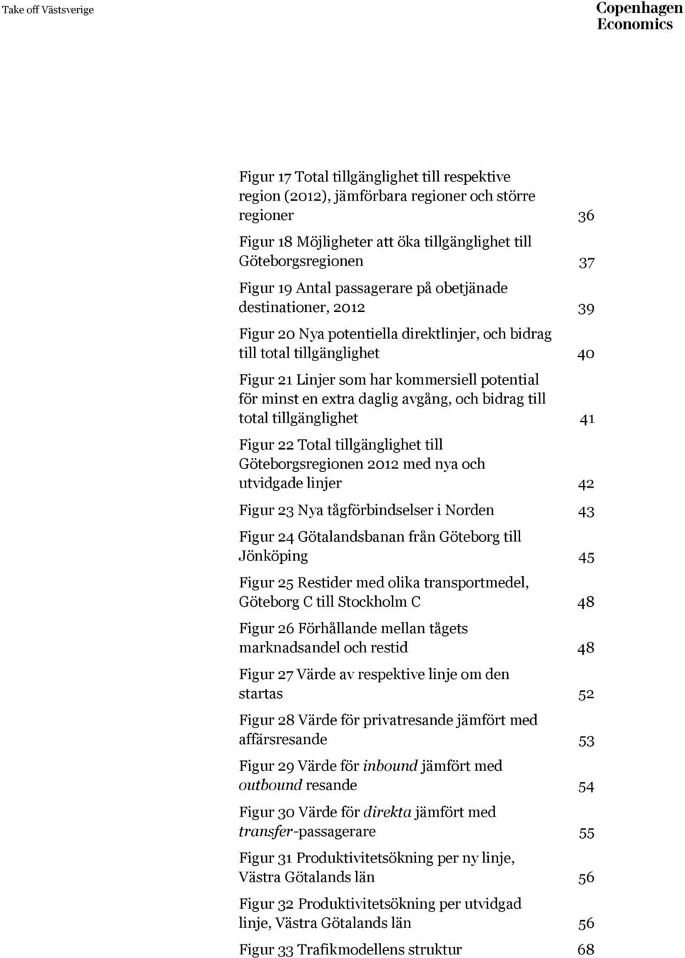 avgång, och bidrag till total tillgänglighet 41 Figur 22 Total tillgänglighet till Göteborgsregionen 2012 med nya och utvidgade linjer 42 Figur 23 Nya tågförbindselser i Norden 43 Figur 24