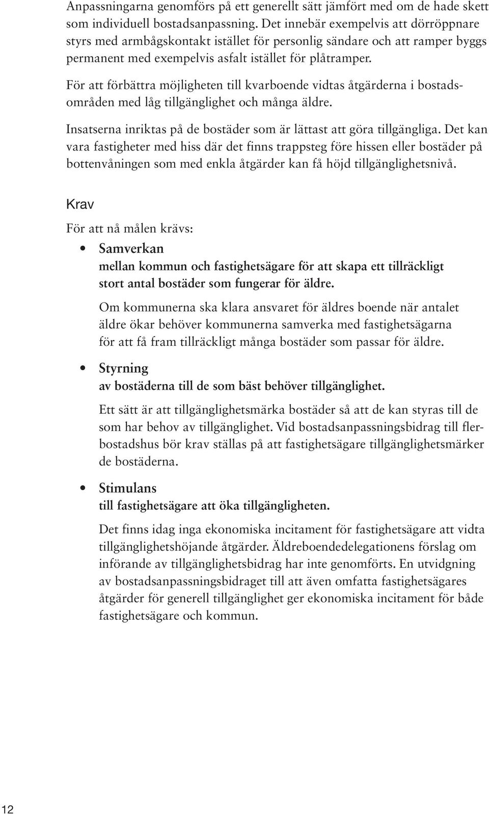 För att förbättra möjligheten till kvarboende vidtas åtgärderna i bostadsområden med låg tillgänglighet och många äldre. Insatserna inriktas på de bostäder som är lättast att göra tillgängliga.