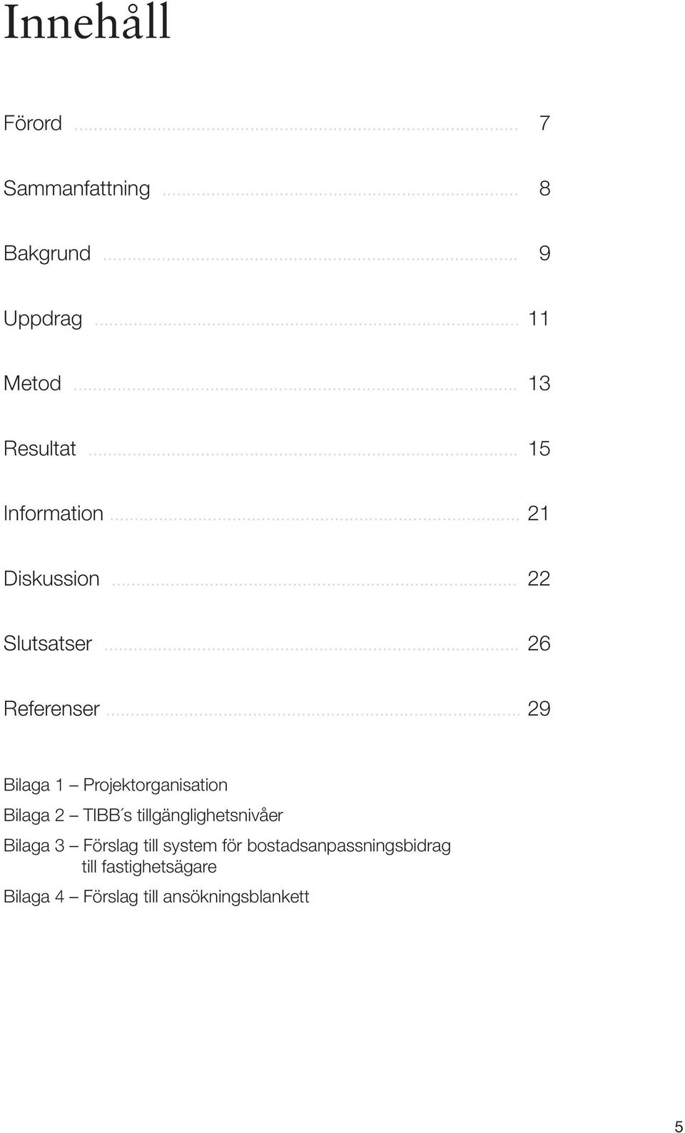 .. 29 Bilaga 1 Projektorganisation Bilaga 2 TIBB s tillgänglighetsnivåer Bilaga 3