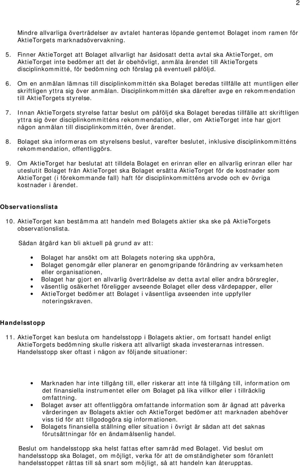 bedömning och förslag på eventuell påföljd. 6. Om en anmälan lämnas till disciplinkommittén ska Bolaget beredas tillfälle att muntligen eller skriftligen yttra sig över anmälan.