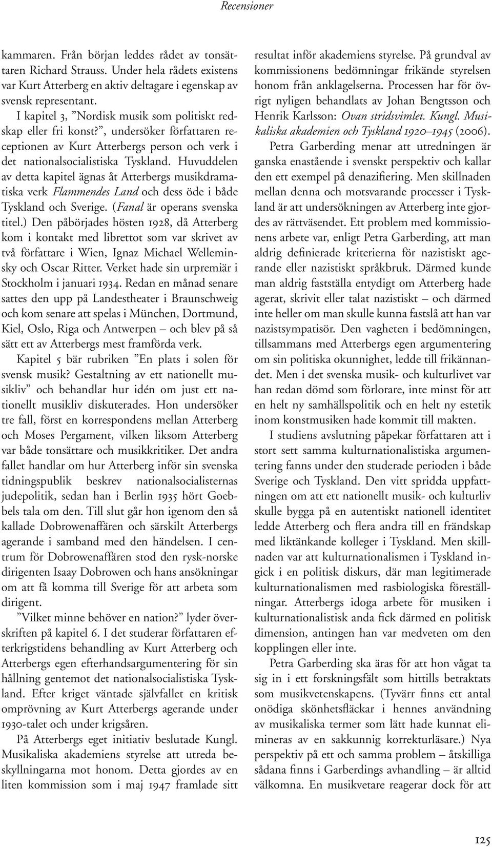 Huvuddelen av detta kapitel ägnas åt Atterbergs musikdramatiska verk Flammendes Land och dess öde i både Tyskland och Sverige. (Fanal är operans svenska titel.