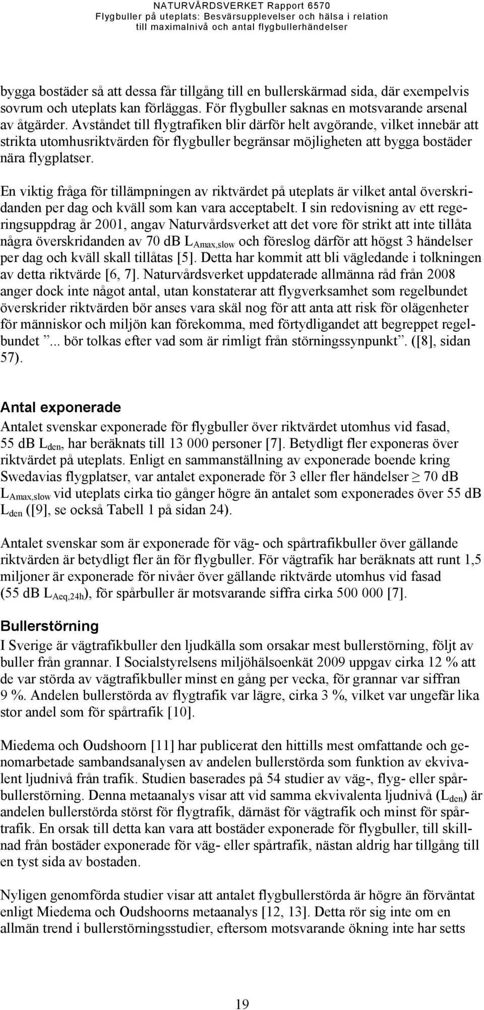 En viktig fråga för tillämpningen av riktvärdet på uteplats är vilket antal överskridanden per dag och kväll som kan vara acceptabelt.