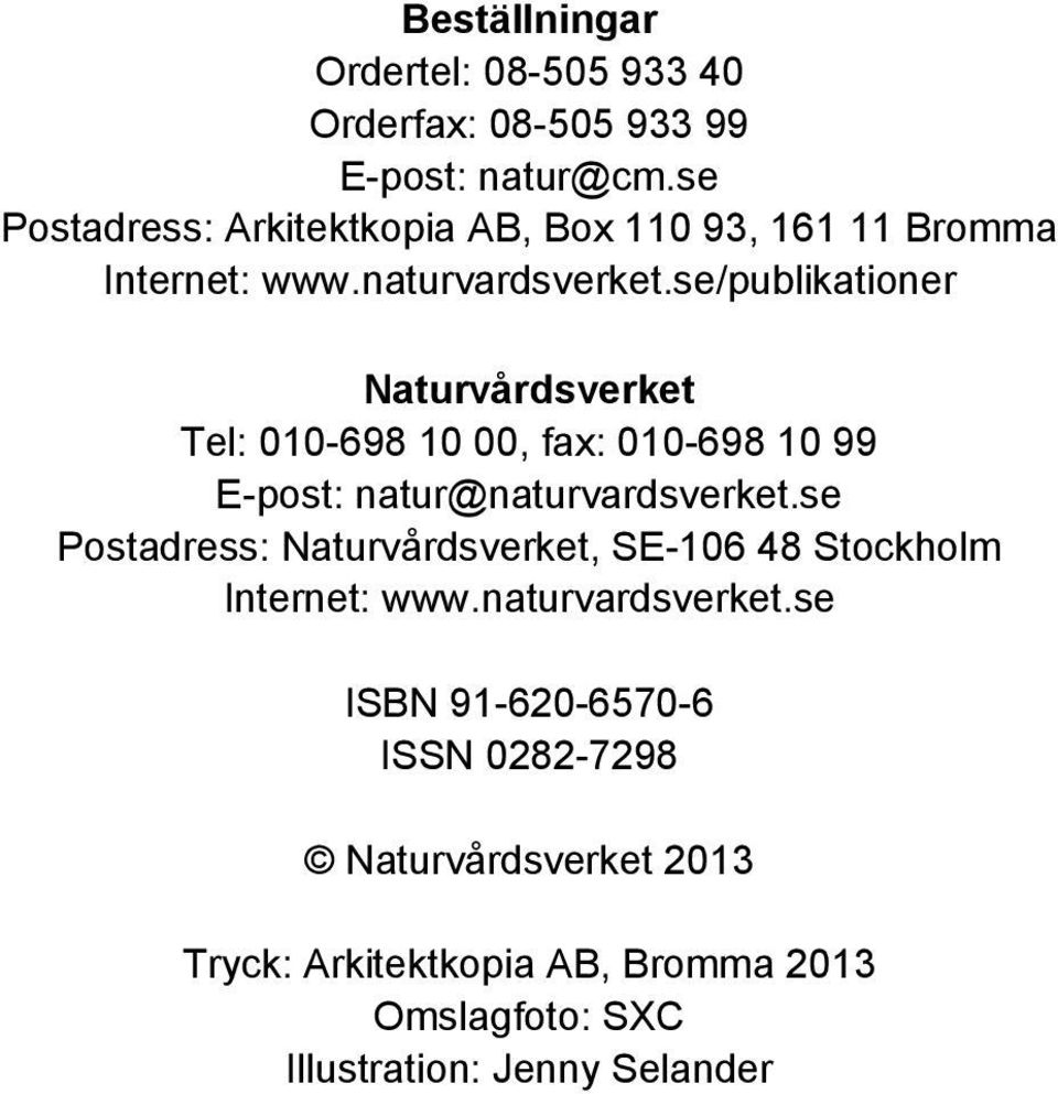 se/publikationer Naturvårdsverket Tel: 1-698 1, fax: 1-698 1 99 E-post: natur@naturvardsverket.