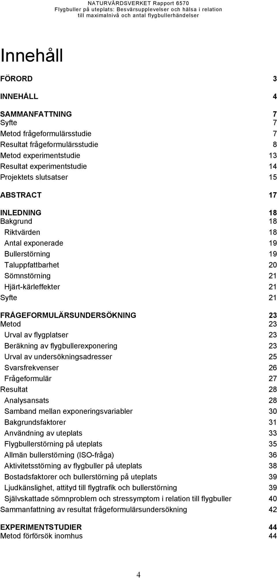 av flygplatser 23 Beräkning av flygbullerexponering 23 Urval av undersökningsadresser 25 Svarsfrekvenser 26 Frågeformulär 27 Resultat 28 Analysansats 28 Samband mellan exponeringsvariabler 3