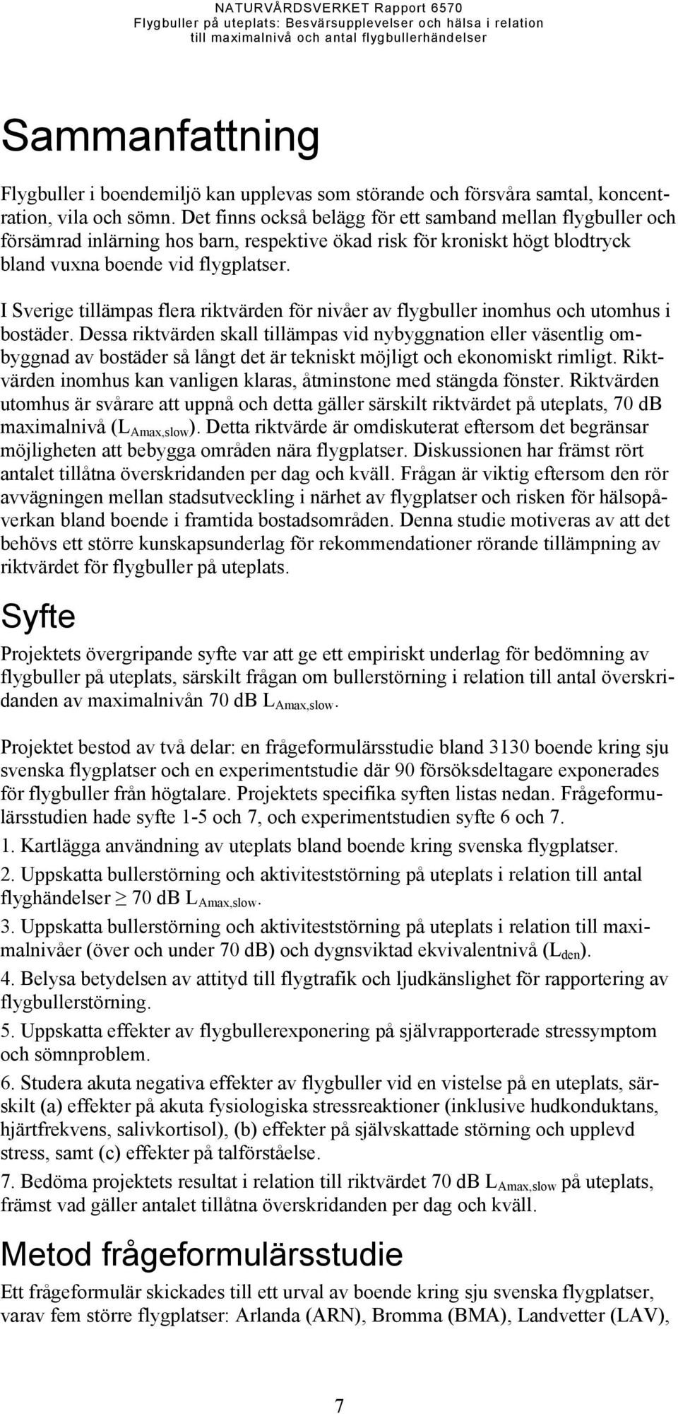 I Sverige tillämpas flera riktvärden för nivåer av flygbuller inomhus och utomhus i bostäder.