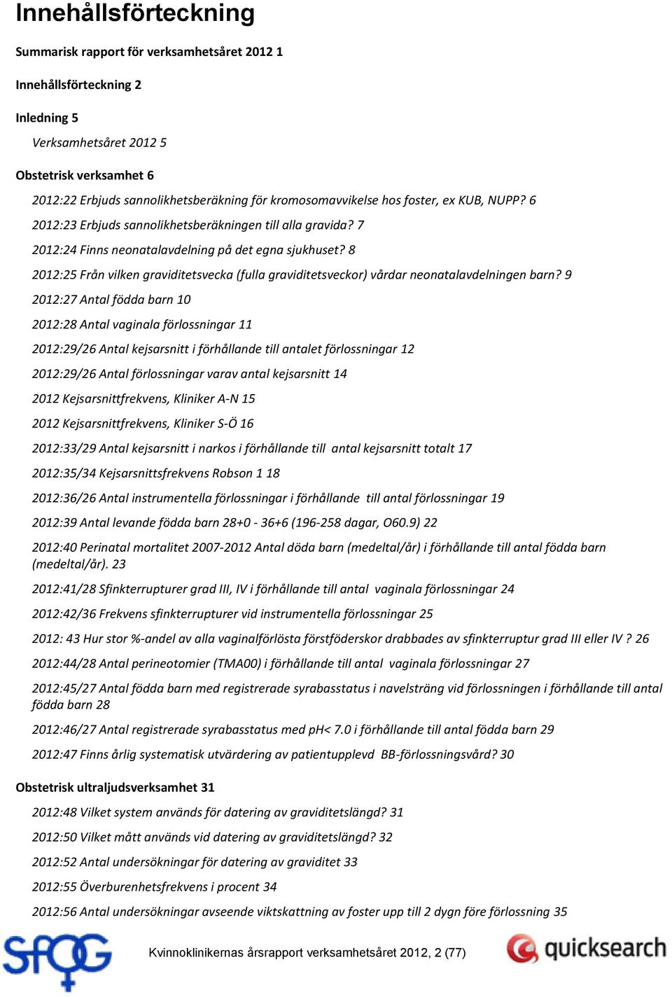 8 2012:25 Från vilken graviditetsvecka (fulla graviditetsveckor) vårdar neonatalavdelningen barn?