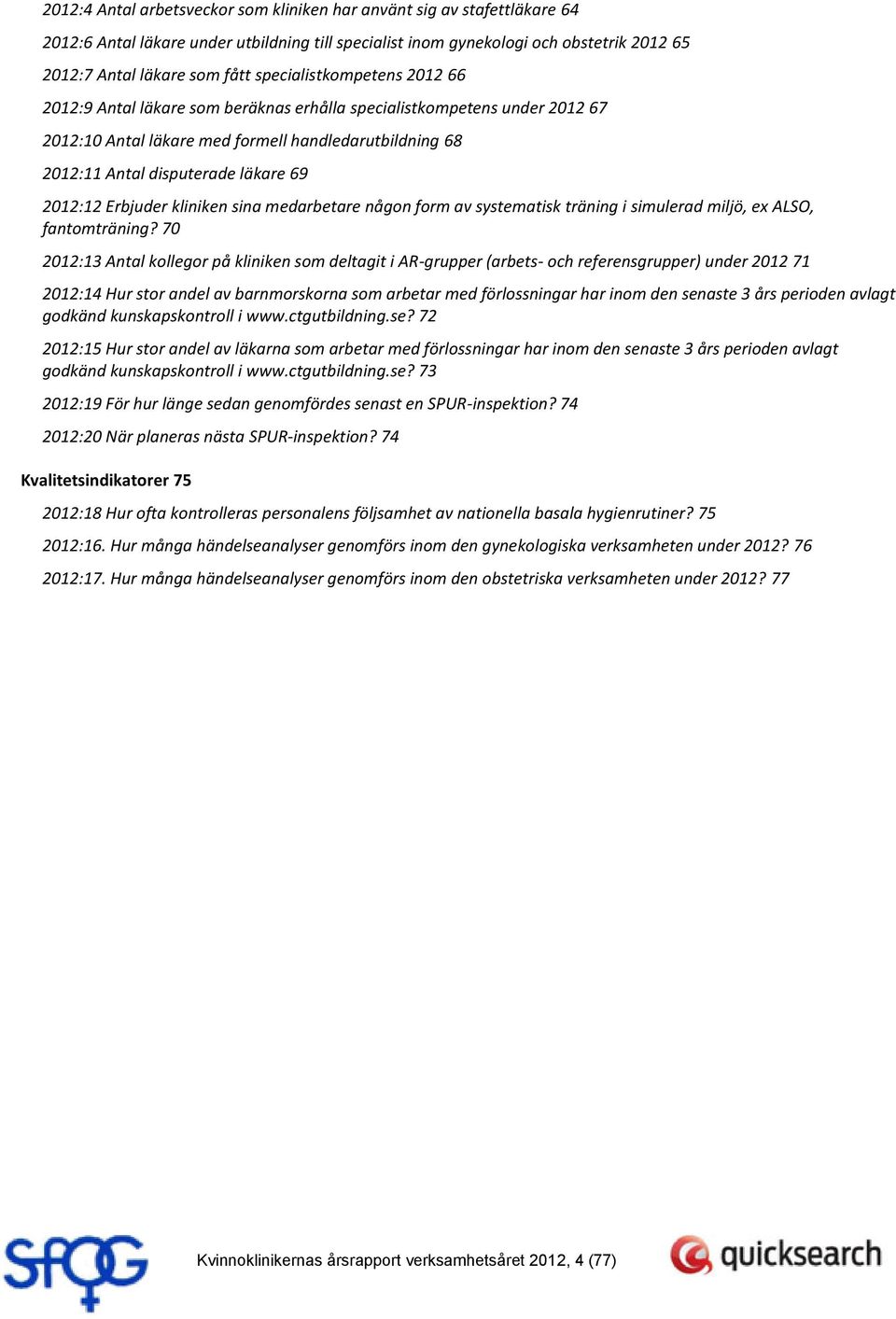 2012:12 Erbjuder kliniken sina medarbetare någon form av systematisk träning i simulerad miljö, ex ALSO, fantomträning?