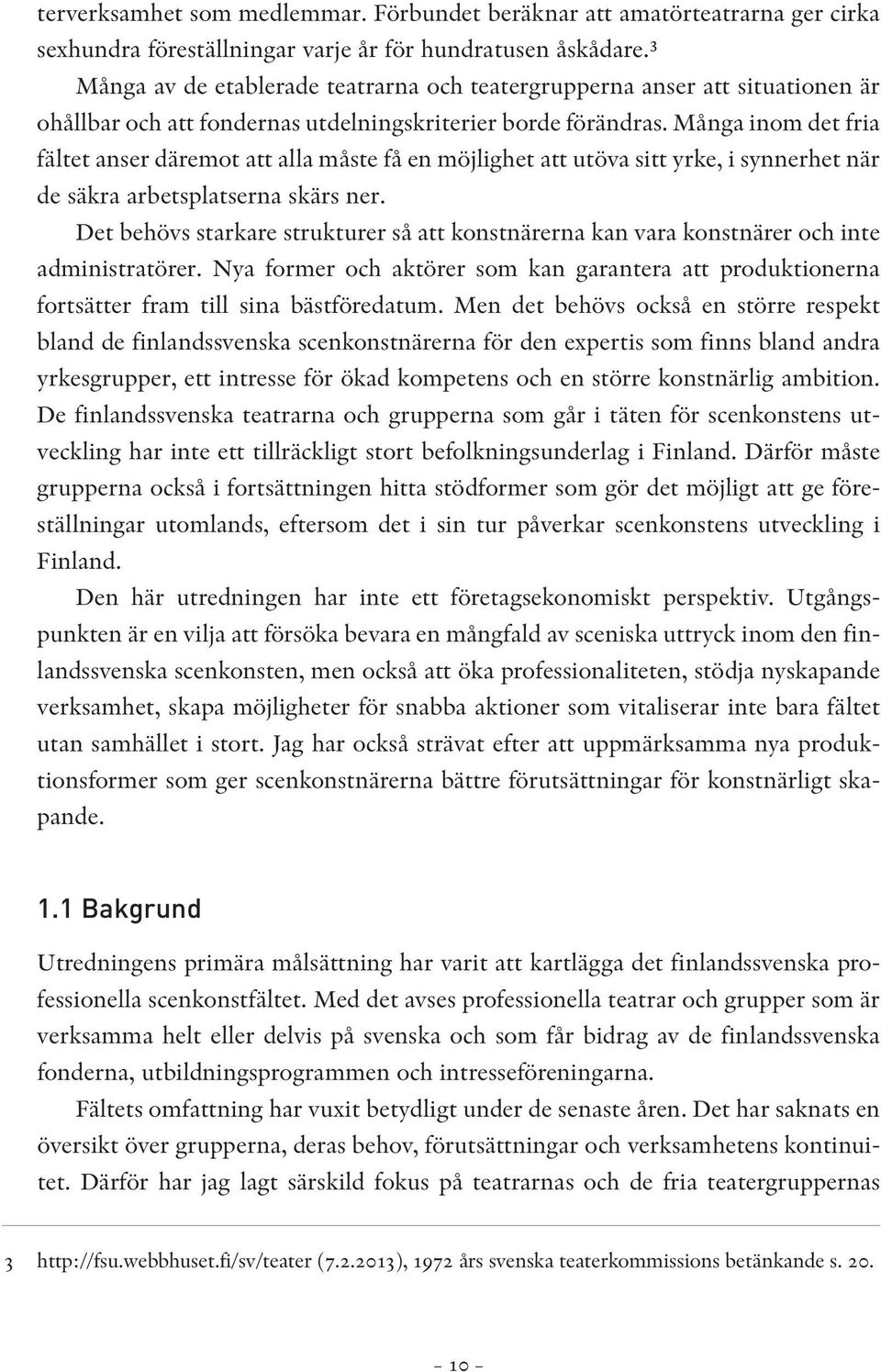 Många inom det fria fältet anser däremot att alla måste få en möjlighet att utöva sitt yrke, i synnerhet när de säkra arbetsplatserna skärs ner.