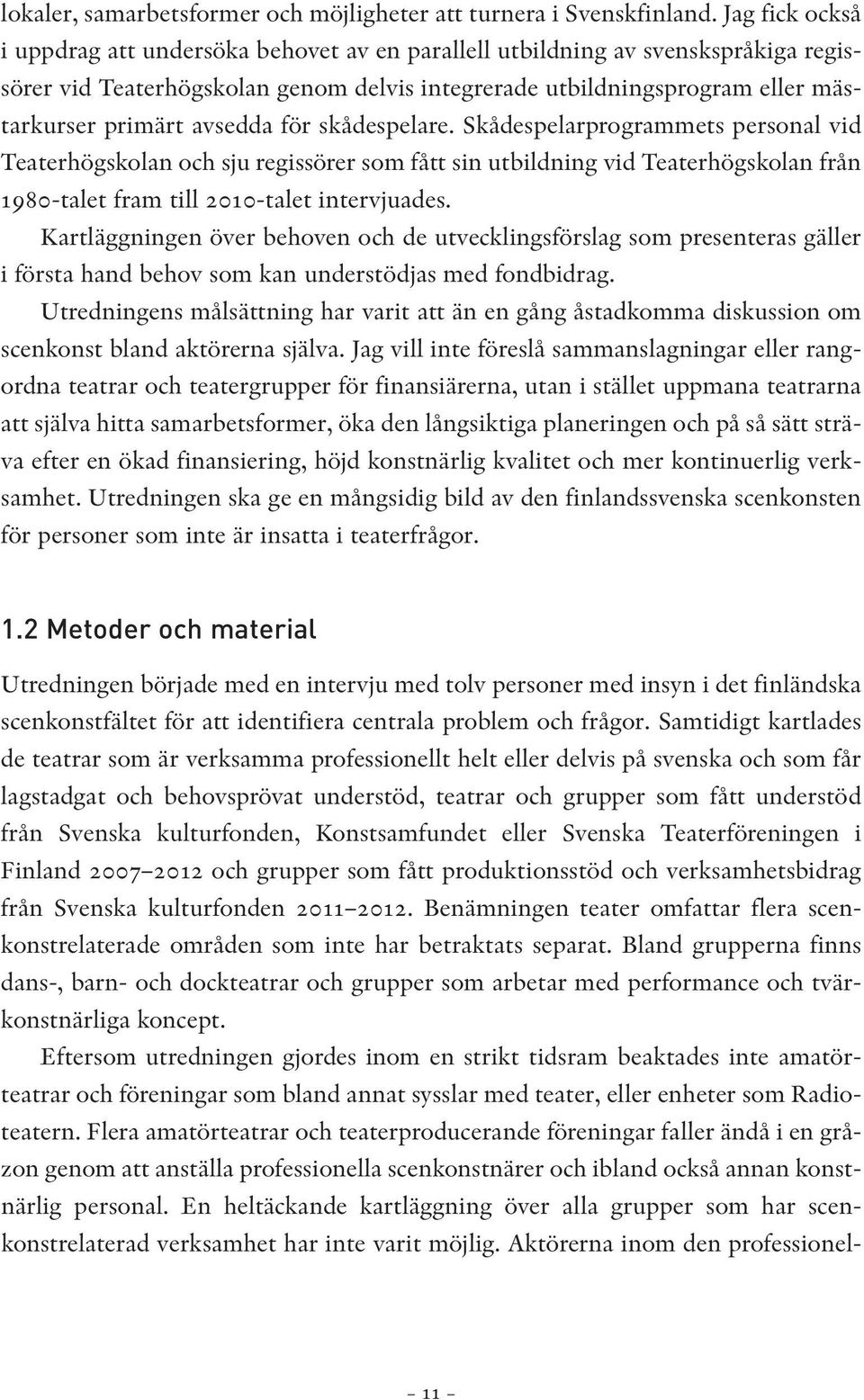 avsedda för skådespelare. Skådespelarprogrammets personal vid Teaterhögskolan och sju regissörer som fått sin utbildning vid Teaterhögskolan från 1980-talet fram till 2010-talet intervjuades.