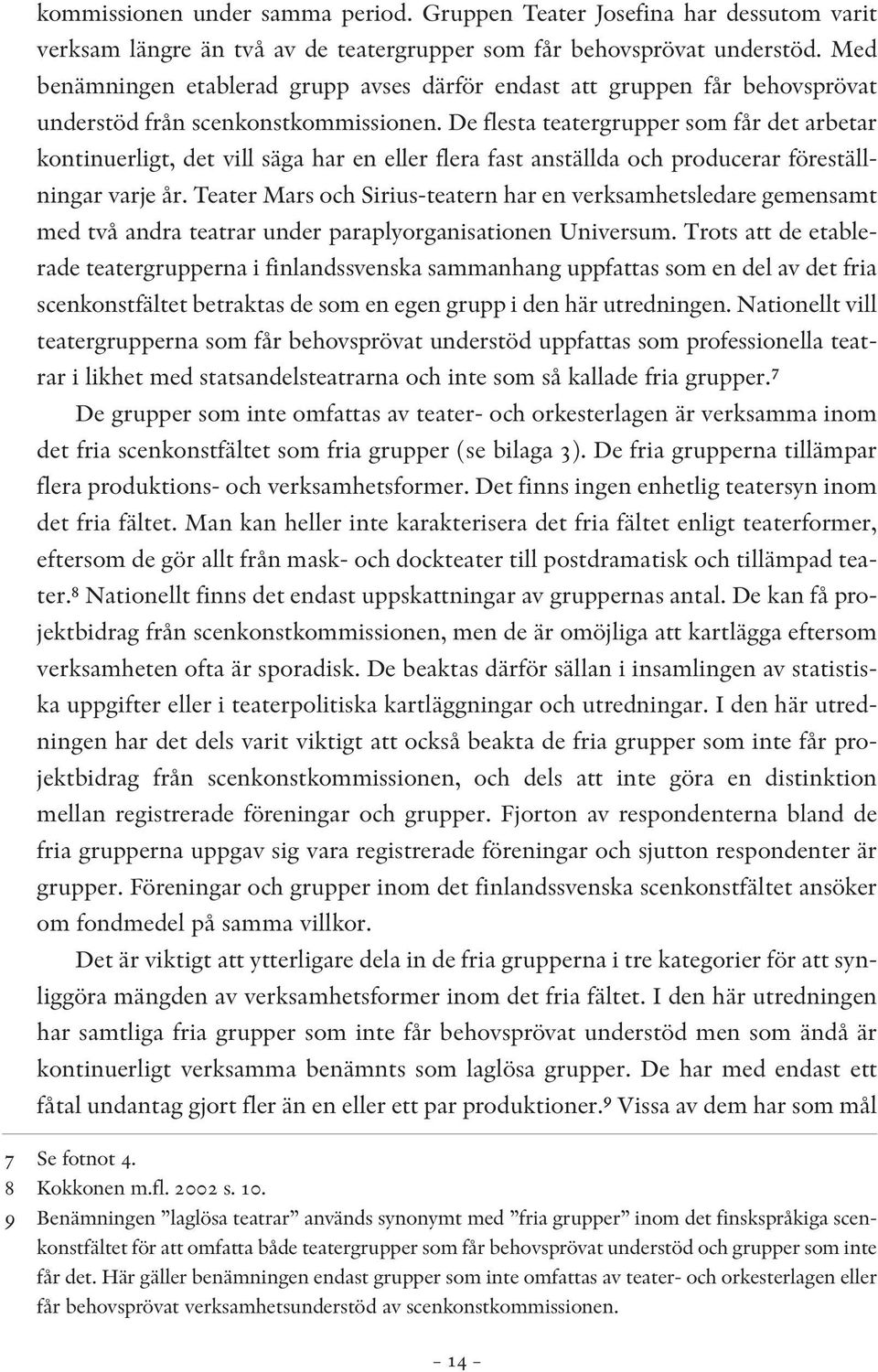 De flesta teatergrupper som får det arbetar kontinuerligt, det vill säga har en eller flera fast anställda och producerar föreställningar varje år.