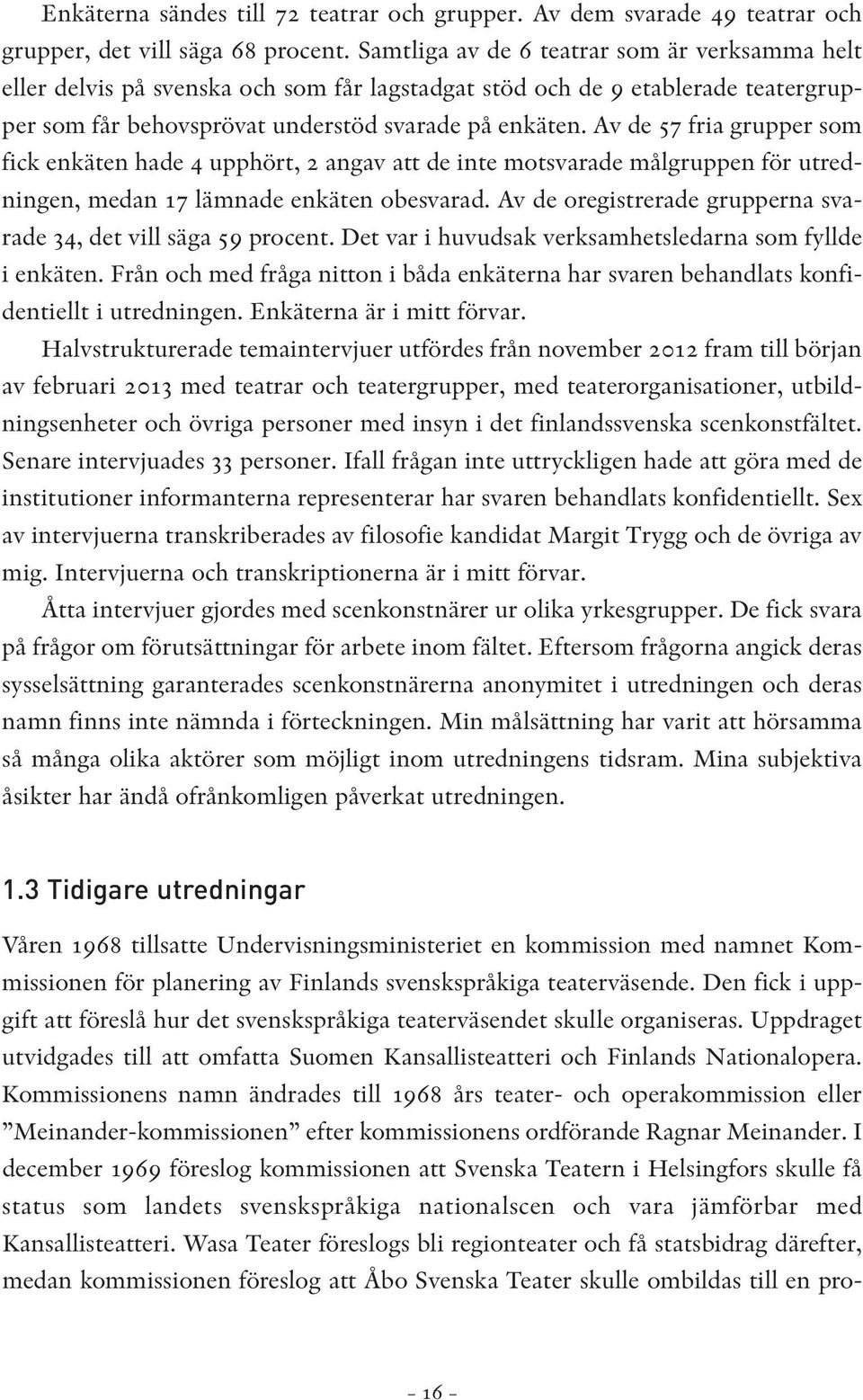 Av de 57 fria grupper som fick enkäten hade 4 upphört, 2 angav att de inte motsvarade målgruppen för utredningen, medan 17 lämnade enkäten obesvarad.