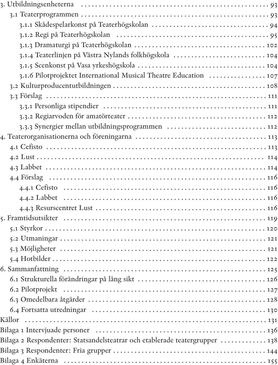 ......................... 104 3.1.5 Scenkonst på Vasa yrkeshögskola.................................... 104 3.1.6 Pilotprojektet International Musical Theatre Education................ 107 3.