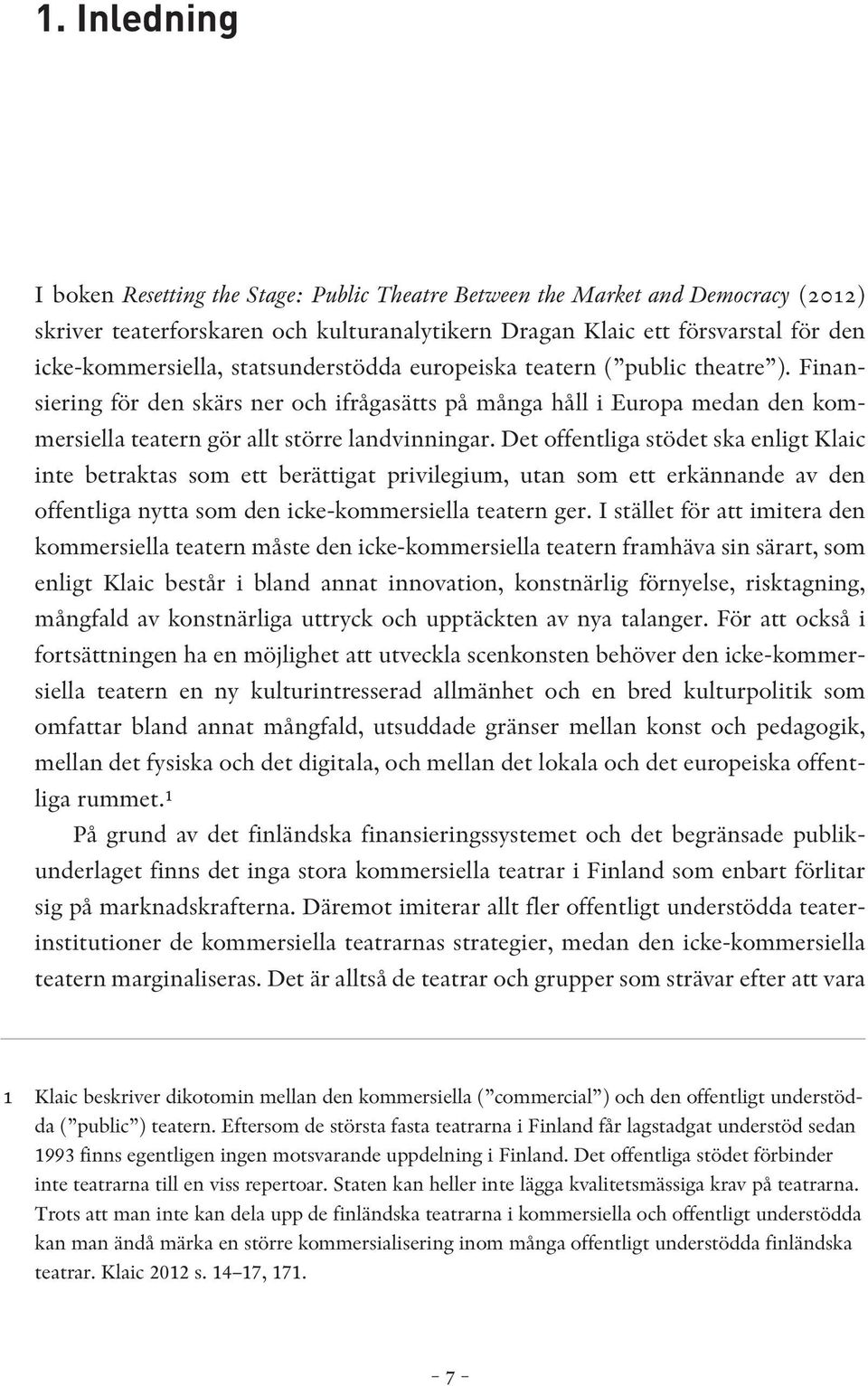 Det offentliga stödet ska enligt Klaic inte betraktas som ett berättigat privilegium, utan som ett erkännande av den offentliga nytta som den icke-kommersiella teatern ger.