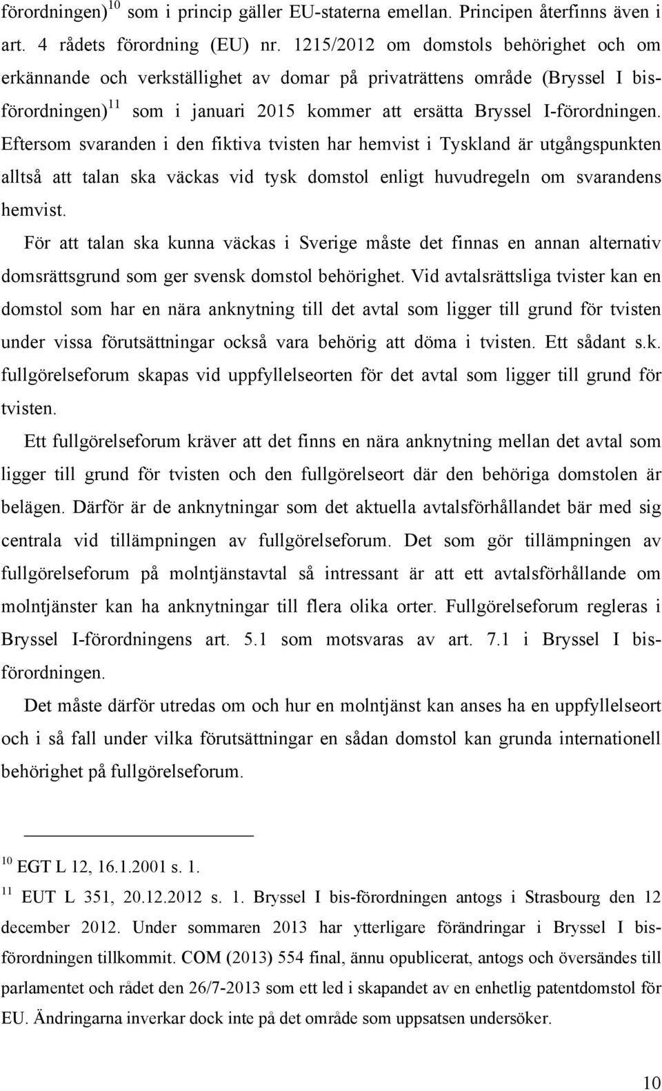 Eftersom svaranden i den fiktiva tvisten har hemvist i Tyskland är utgångspunkten alltså att talan ska väckas vid tysk domstol enligt huvudregeln om svarandens hemvist.